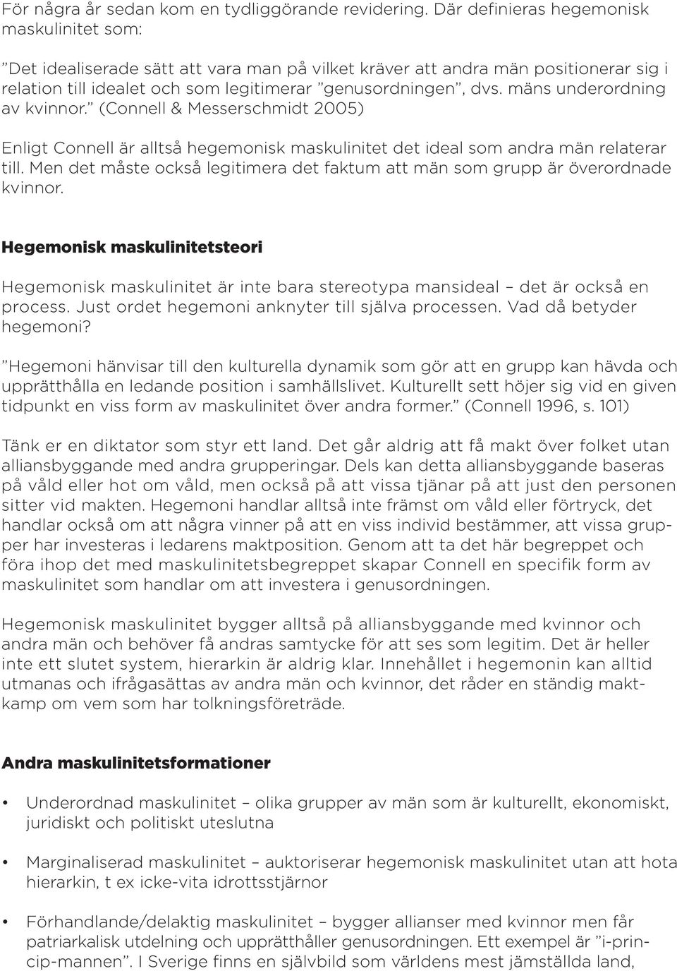 mäns underordning av kvinnor. (Connell & Messerschmidt 2005) Enligt Connell är alltså hegemonisk maskulinitet det ideal som andra män relaterar till.