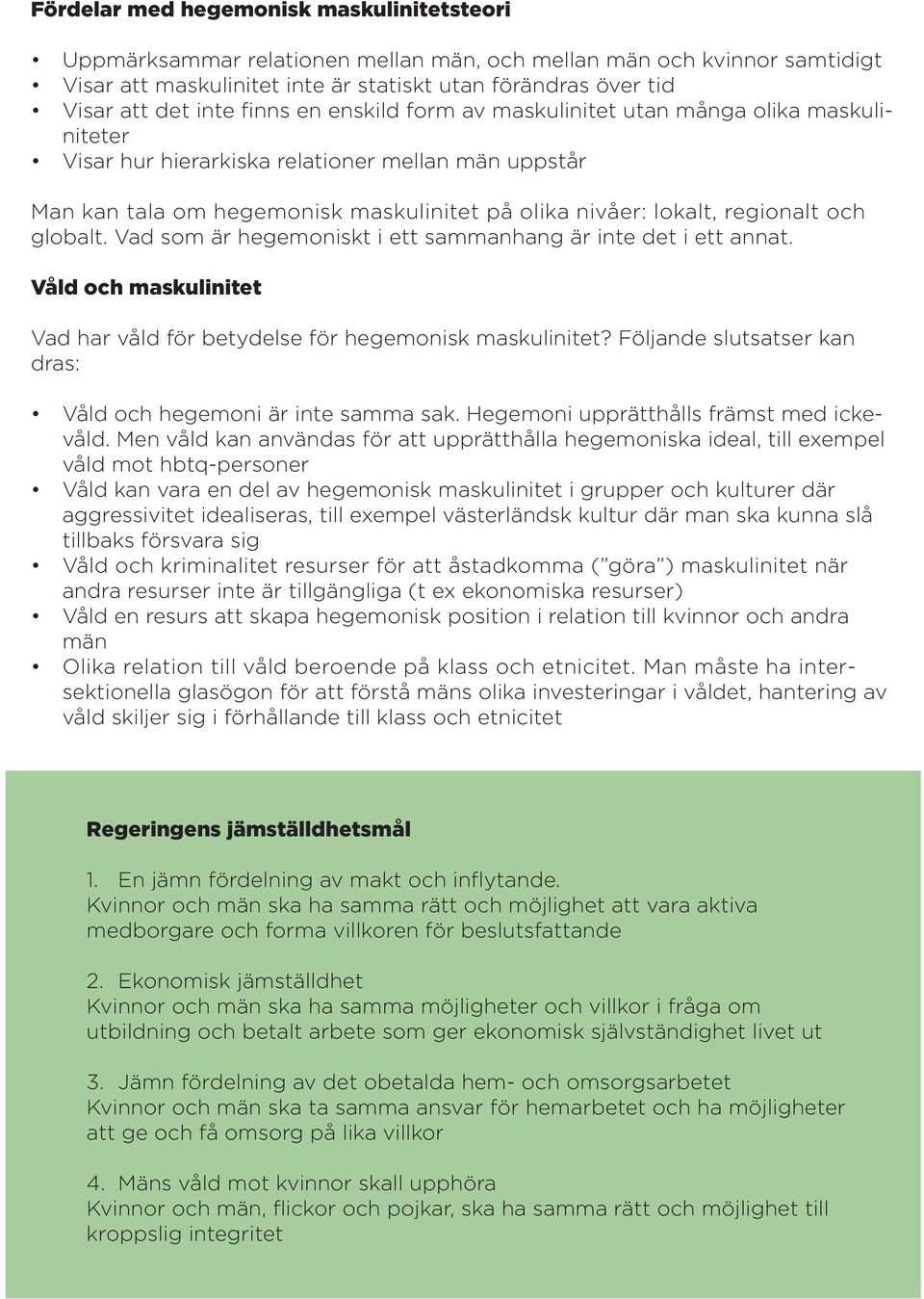 och globalt. Vad som är hegemoniskt i ett sammanhang är inte det i ett annat. Våld och maskulinitet Vad har våld för betydelse för hegemonisk maskulinitet?