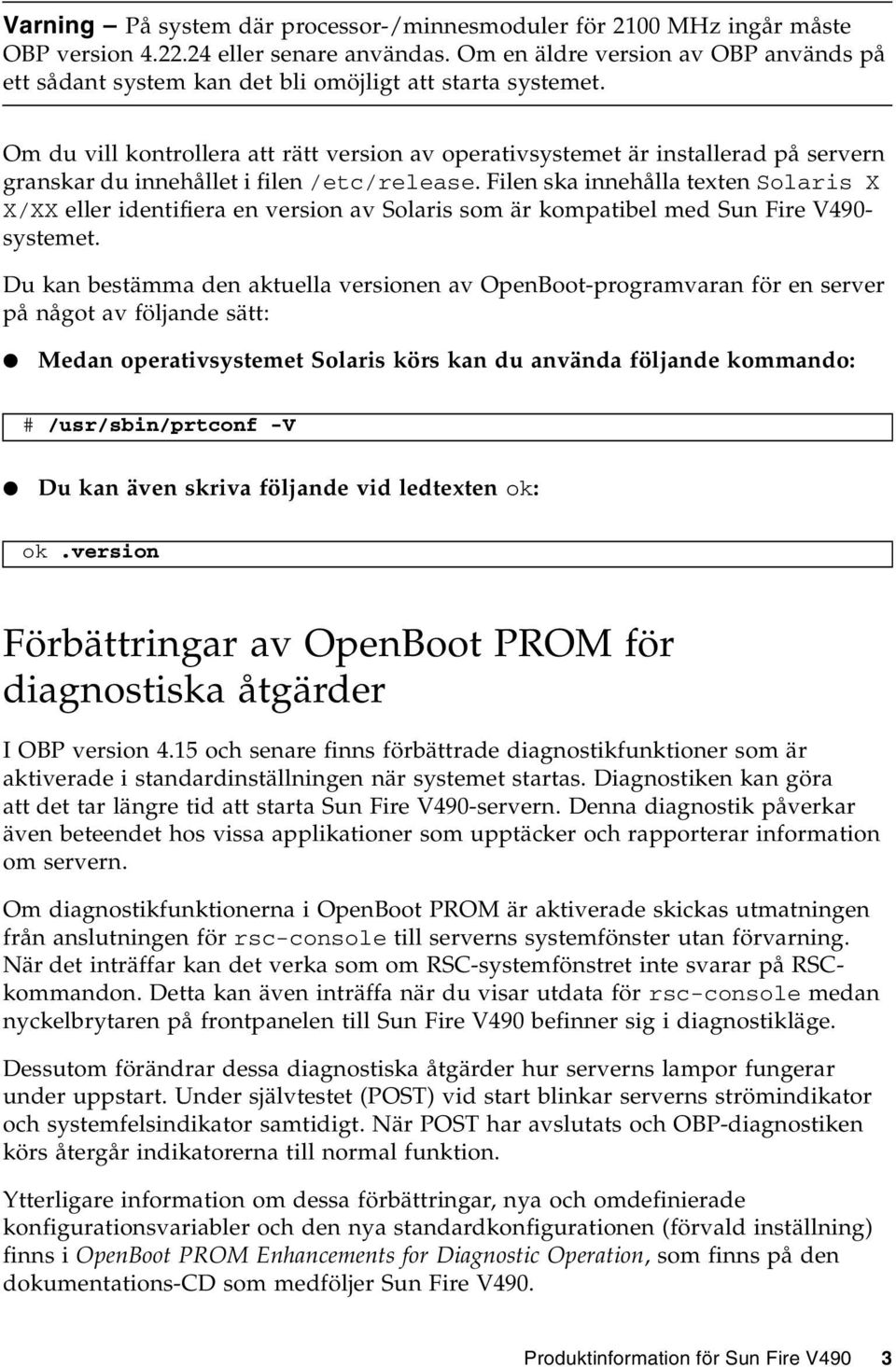 Om du vill kontrollera att rätt version av operativsystemet är installerad på servern granskar du innehållet i filen /etc/release.