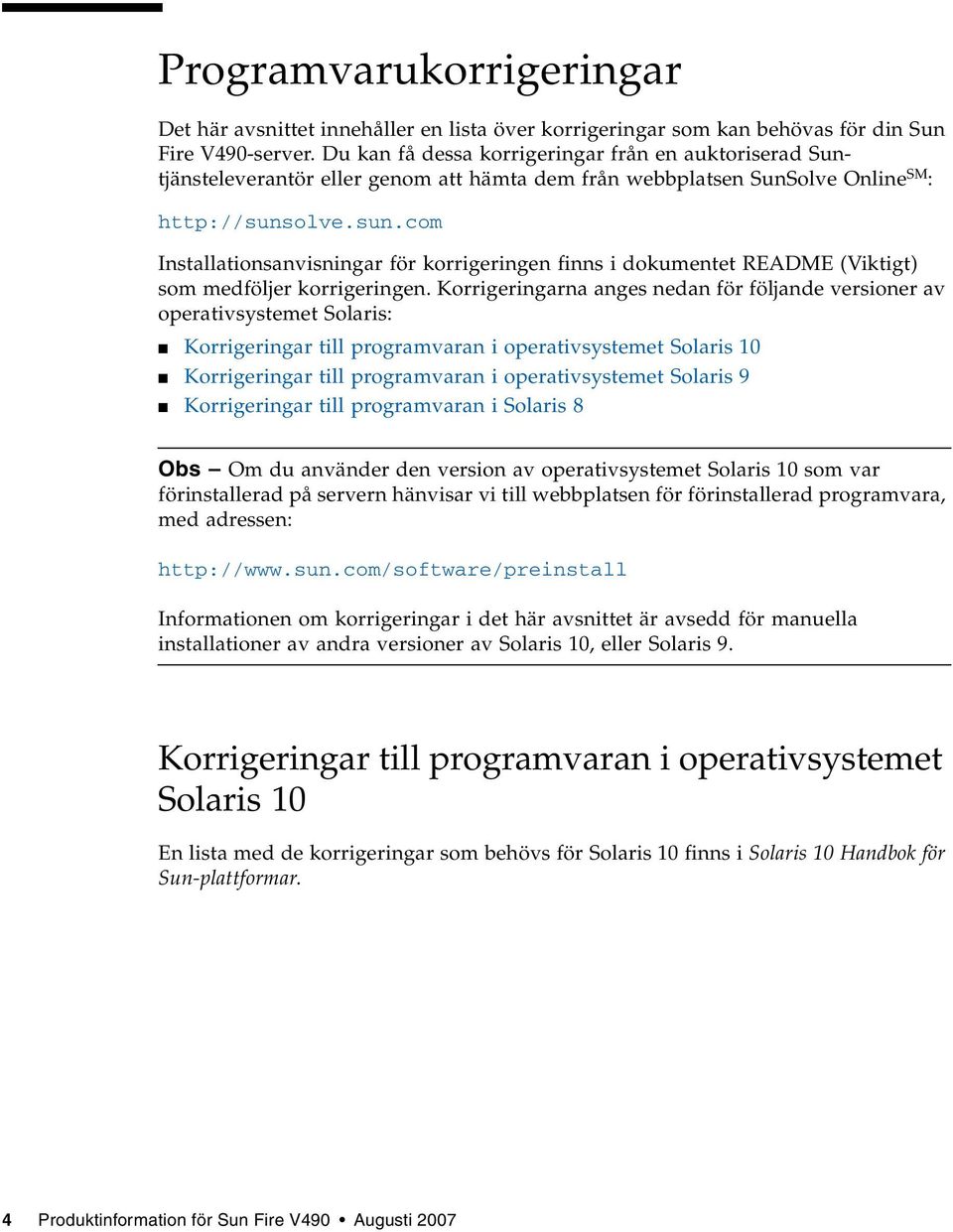 olve.sun.com Installationsanvisningar för korrigeringen finns i dokumentet README (Viktigt) som medföljer korrigeringen.