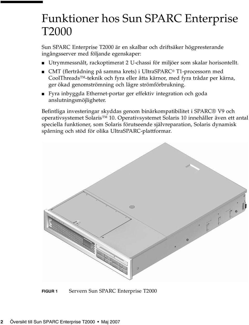 CMT (flertrådning på samma krets) i UltraSPARC T1-processorn med CoolThreads -teknik och fyra eller åtta kärnor, med fyra trådar per kärna, ger ökad genomströmning och lägre strömförbrukning.