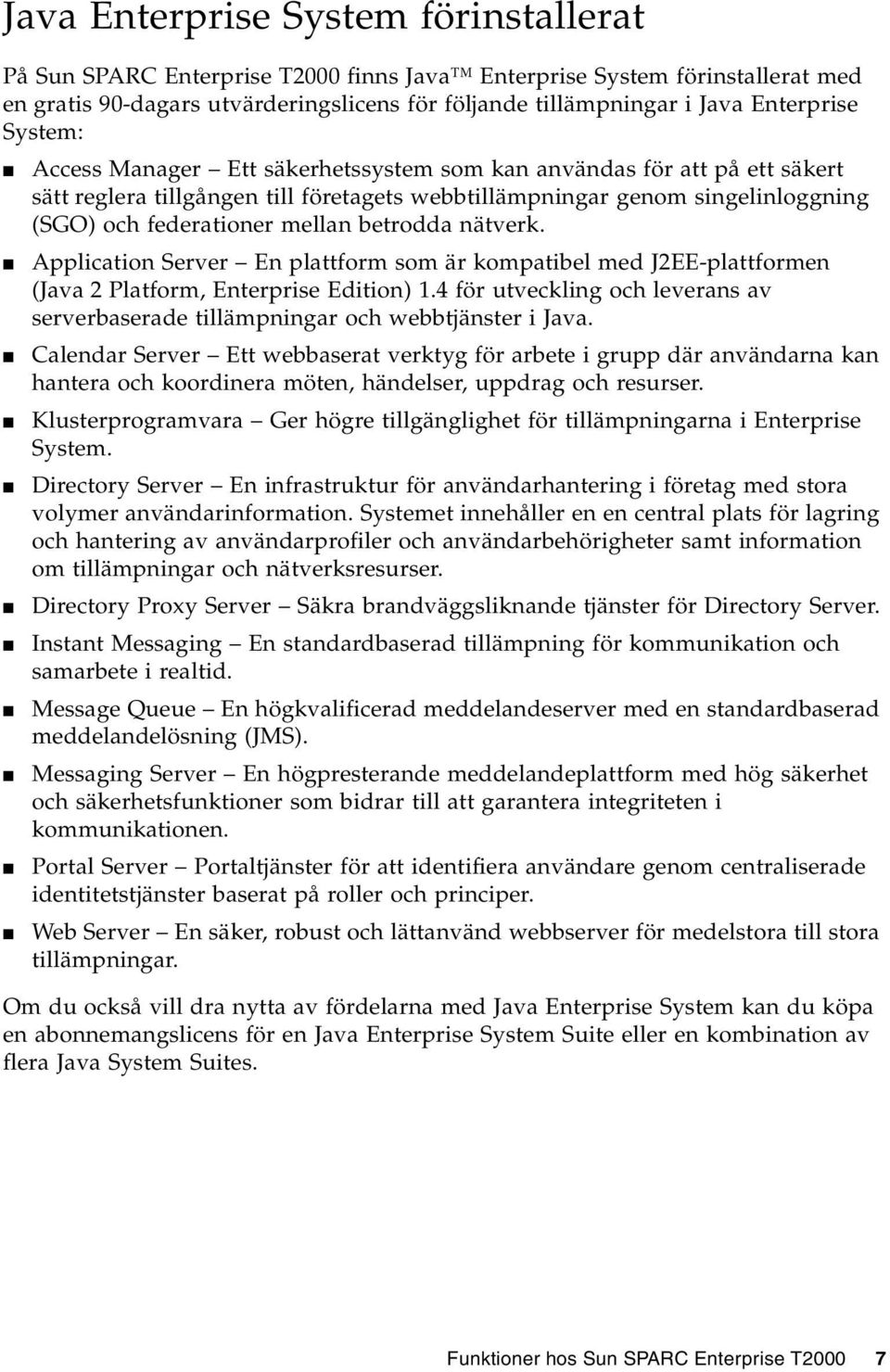 betrodda nätverk. Application Server En plattform som är kompatibel med J2EE-plattformen (Java 2 Platform, Enterprise Edition) 1.