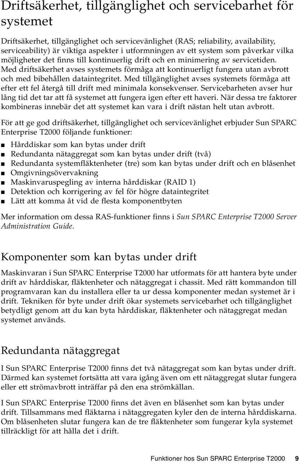 Med driftsäkerhet avses systemets förmåga att kontinuerligt fungera utan avbrott och med bibehållen dataintegritet.