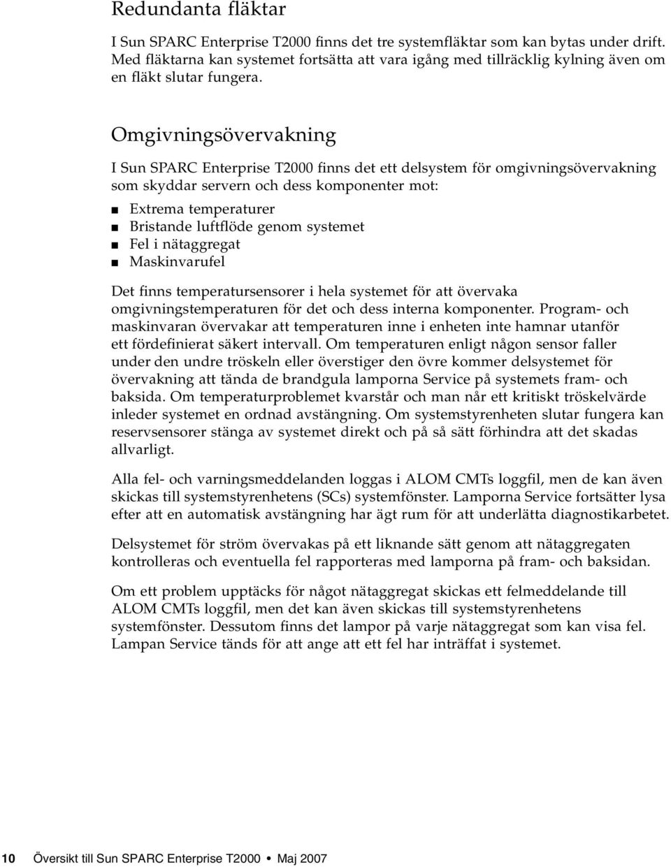 Omgivningsövervakning I Sun SPARC Enterprise T2000 finns det ett delsystem för omgivningsövervakning som skyddar servern och dess komponenter mot: Extrema temperaturer Bristande luftflöde genom