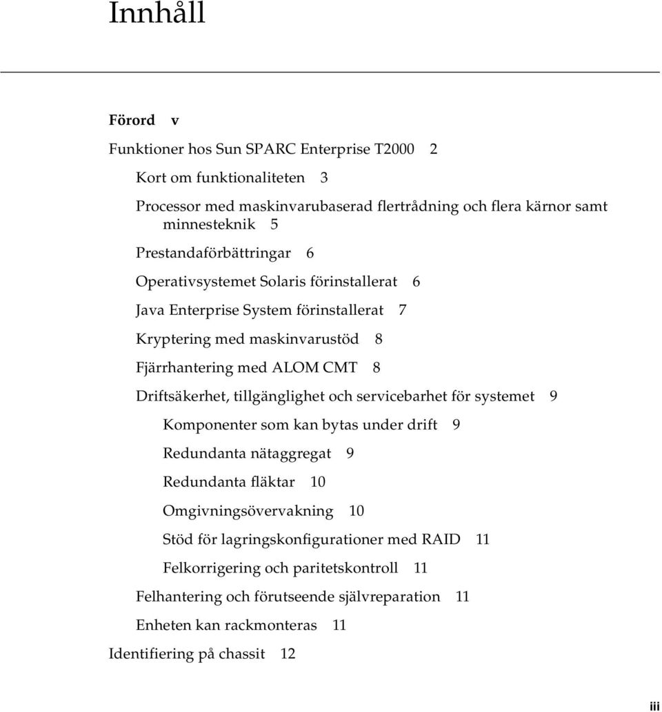 Driftsäkerhet, tillgänglighet och servicebarhet för systemet 9 Komponenter som kan bytas under drift 9 Redundanta nätaggregat 9 Redundanta fläktar 10 Omgivningsövervakning 10