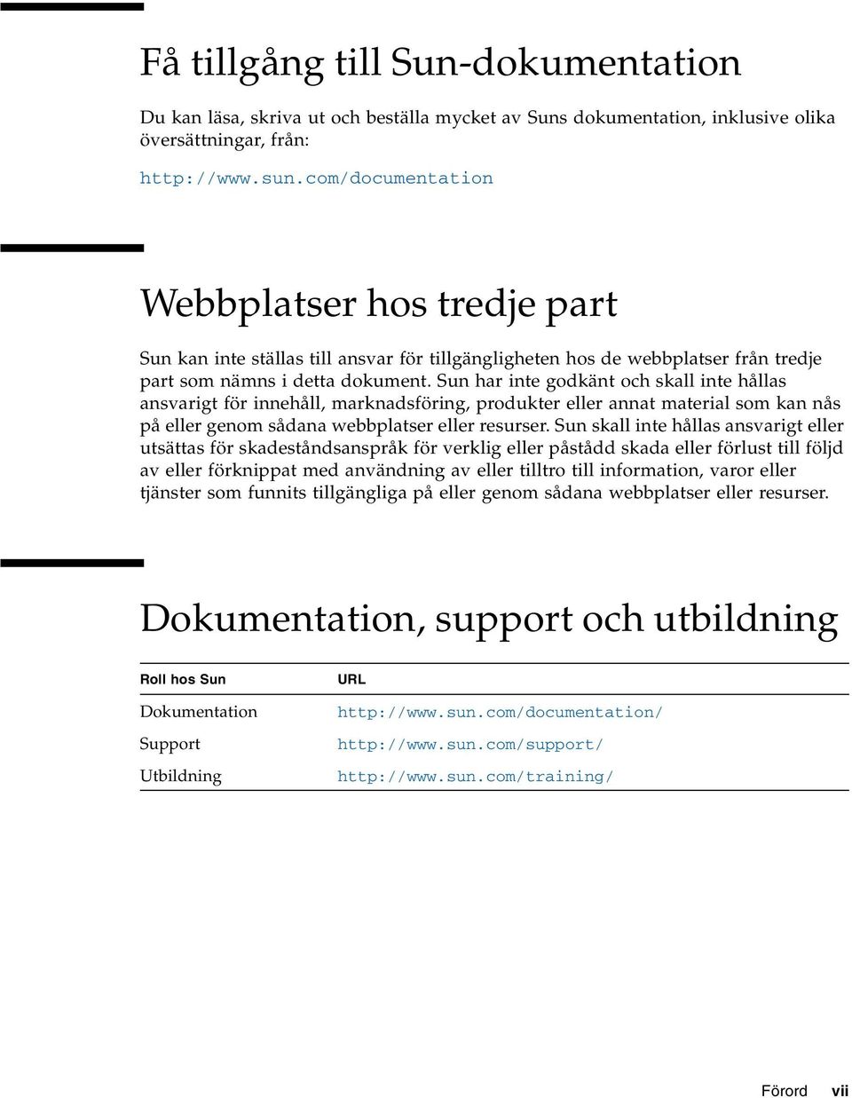 Sun har inte godkänt och skall inte hållas ansvarigt för innehåll, marknadsföring, produkter eller annat material som kan nås på eller genom sådana webbplatser eller resurser.