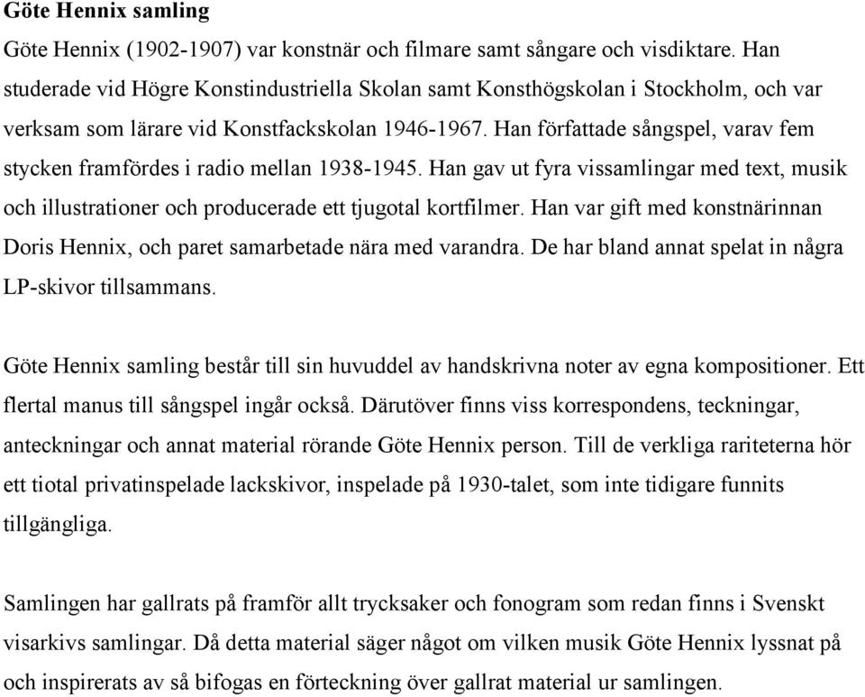 Han författade sångspel, varav fem stycken framfördes i radio mellan 1938-1945. Han gav ut fyra vissamlingar med text, musik och illustrationer och producerade ett tjugotal kortfilmer.