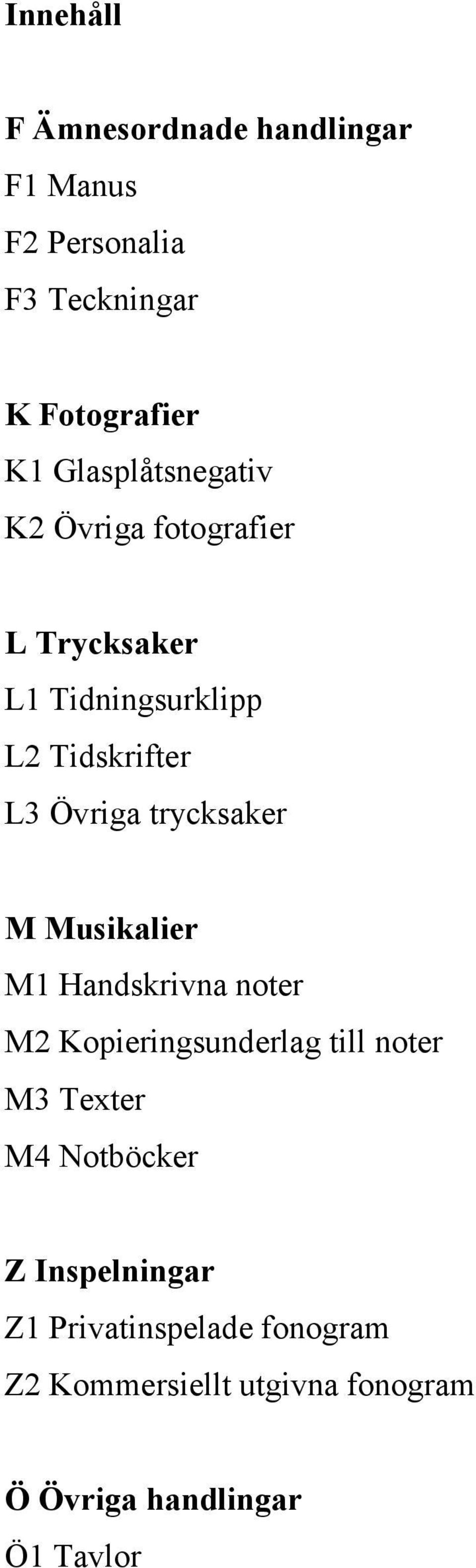 trycksaker M Musikalier M1 Handskrivna noter M2 Kopieringsunderlag till noter M3 Texter M4