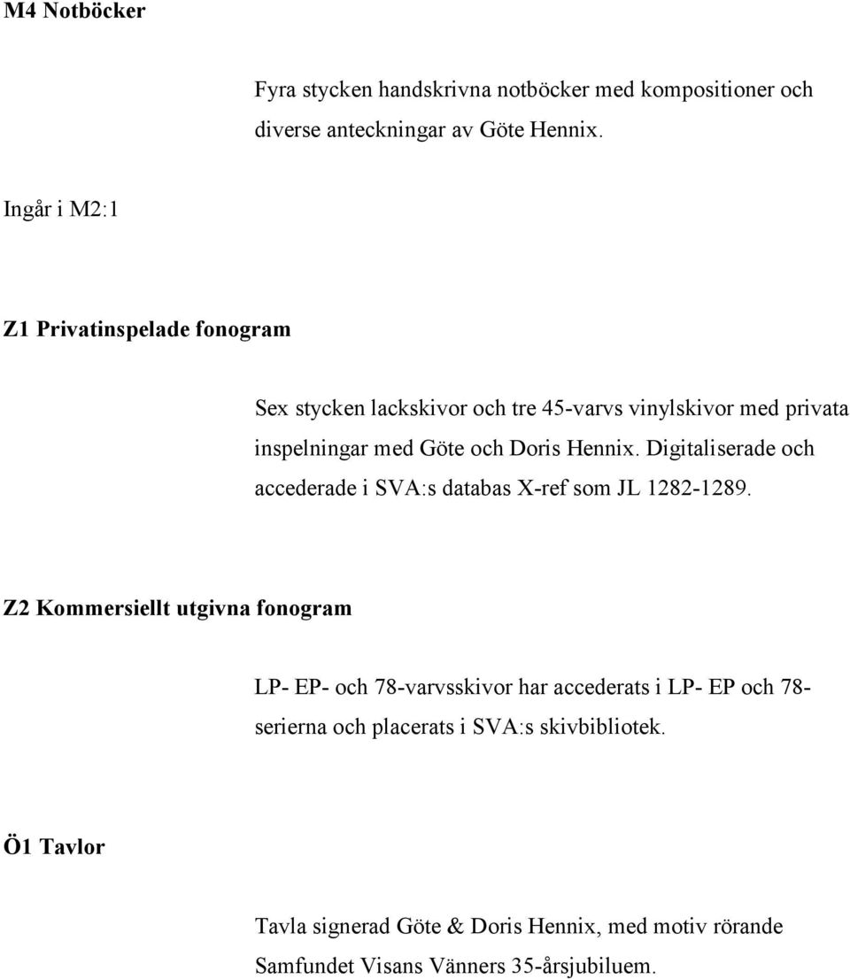 Hennix. Digitaliserade och accederade i SVA:s databas X-ref som JL 1282-1289.