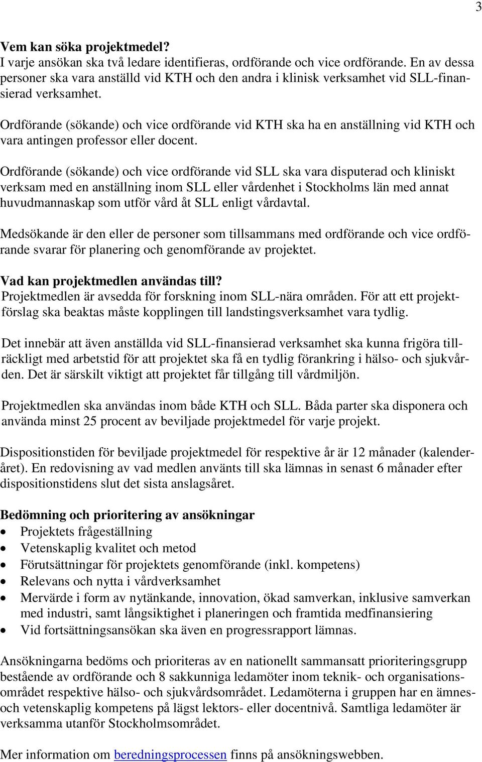 Ordförande (sökande) och vice ordförande vid KTH ska ha en anställning vid KTH och vara antingen professor eller docent.