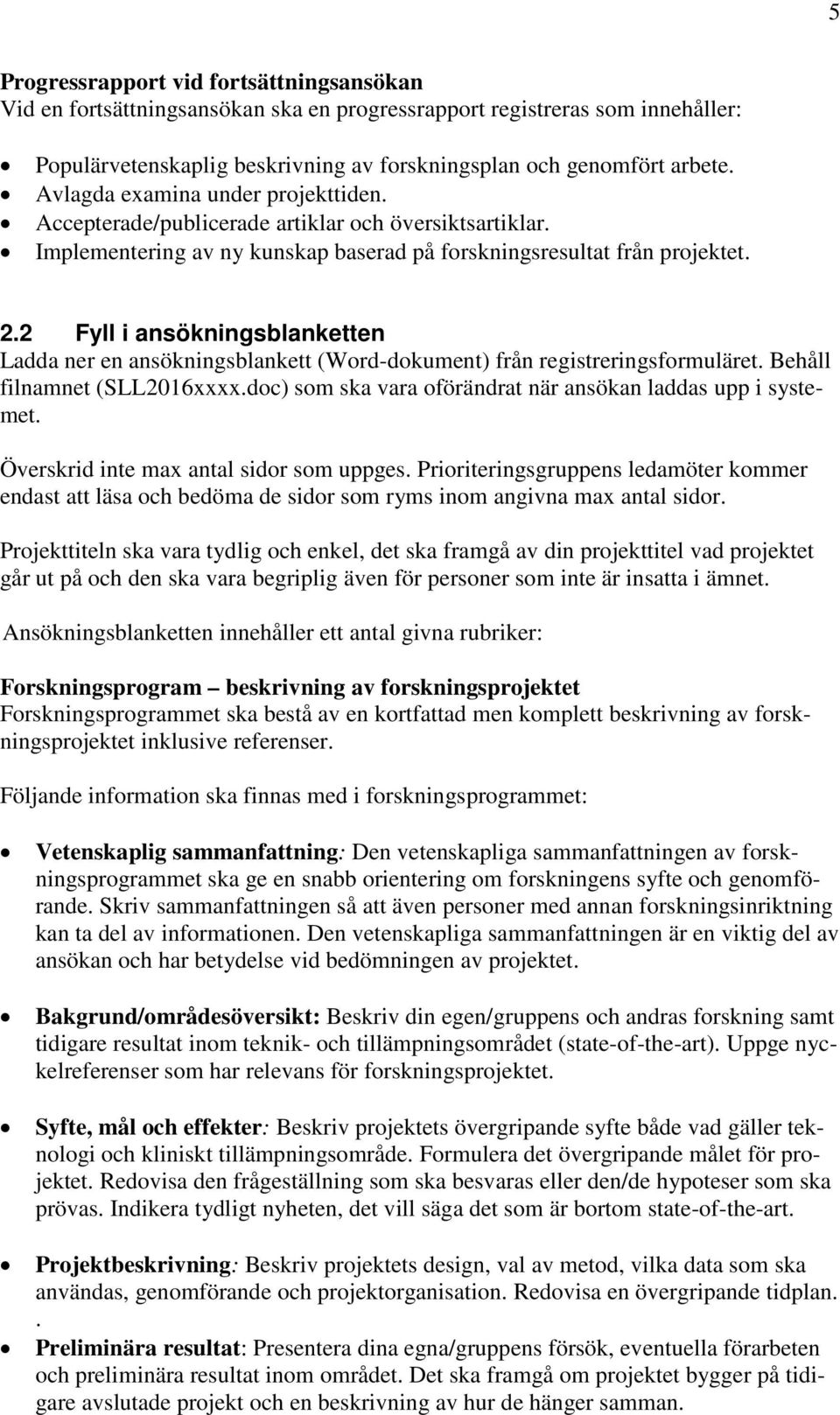 2 Fyll i ansökningsblanketten Ladda ner en ansökningsblankett (Word-dokument) från registreringsformuläret. Behåll filnamnet (SLL2016xxxx.