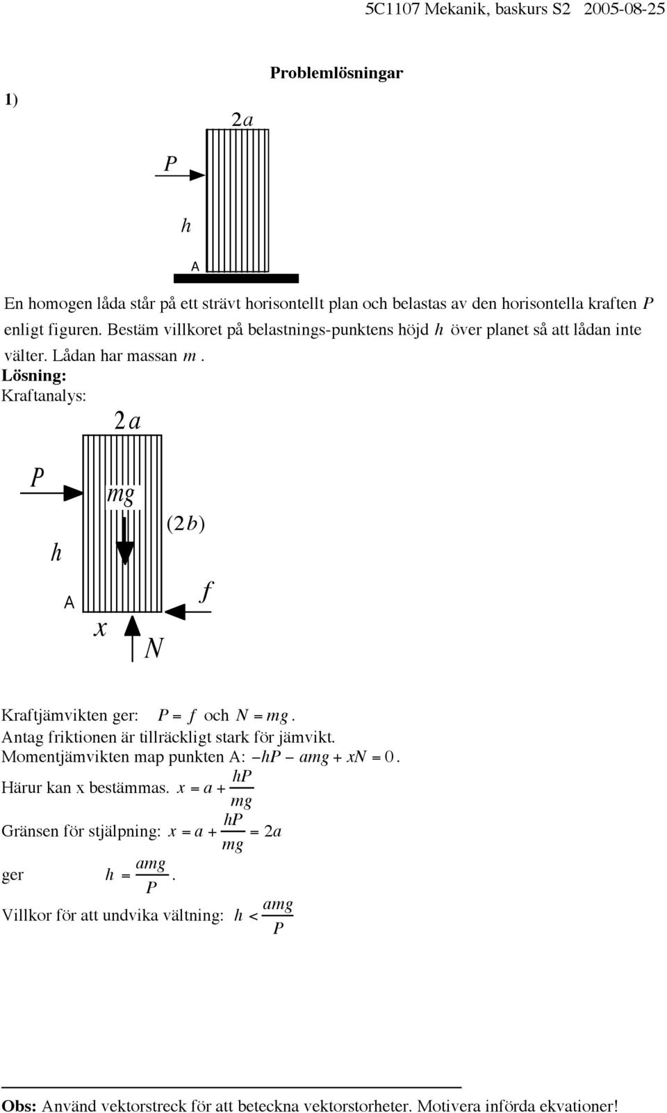 Lösning: Kraftanalys: 2a h A x mg N (2b) f Kraftjämvikten ger: = f och N = mg. Antag friktionen är tillräckligt stark för jämvikt.