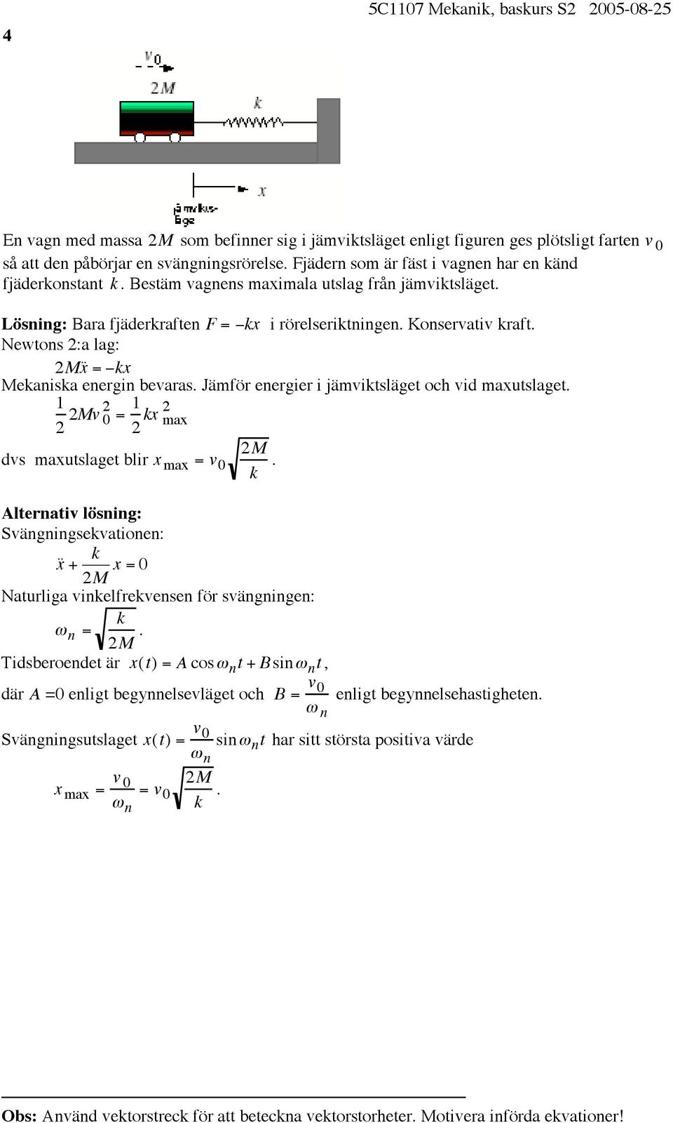 Newtons 2:a lag: 2M x = "kx Mekaniska energin bevaras. Jämför energier i jämviktsläget och vid maxutslaget. 1 2 2Mv 0 2 = 1 2 kx 2 max! 2M dvs maxutslaget blir x max = v 0 k.