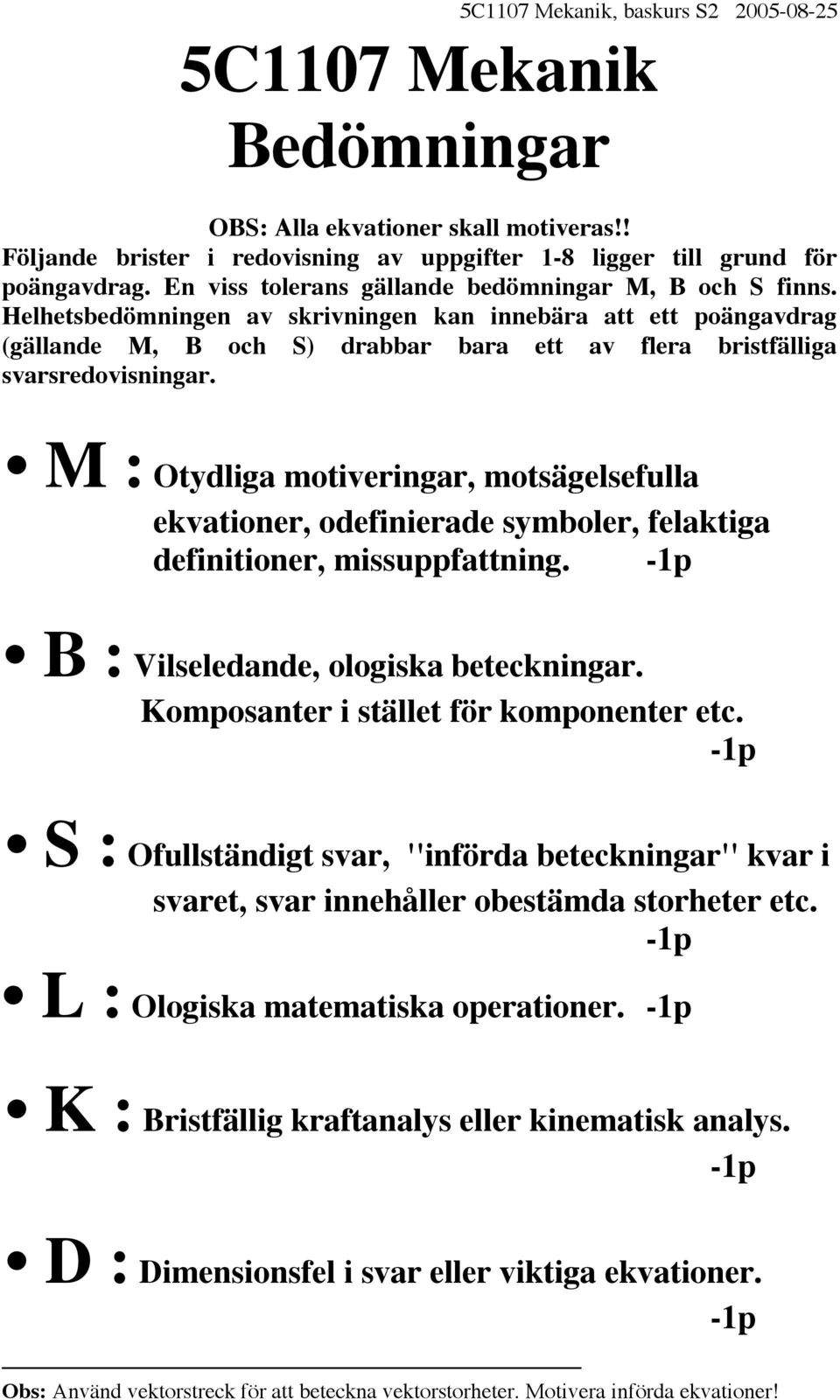 Helhetsbedömningen av skrivningen kan innebära att ett poängavdrag (gällande M, B och S) drabbar bara ett av flera bristfälliga svarsredovisningar.