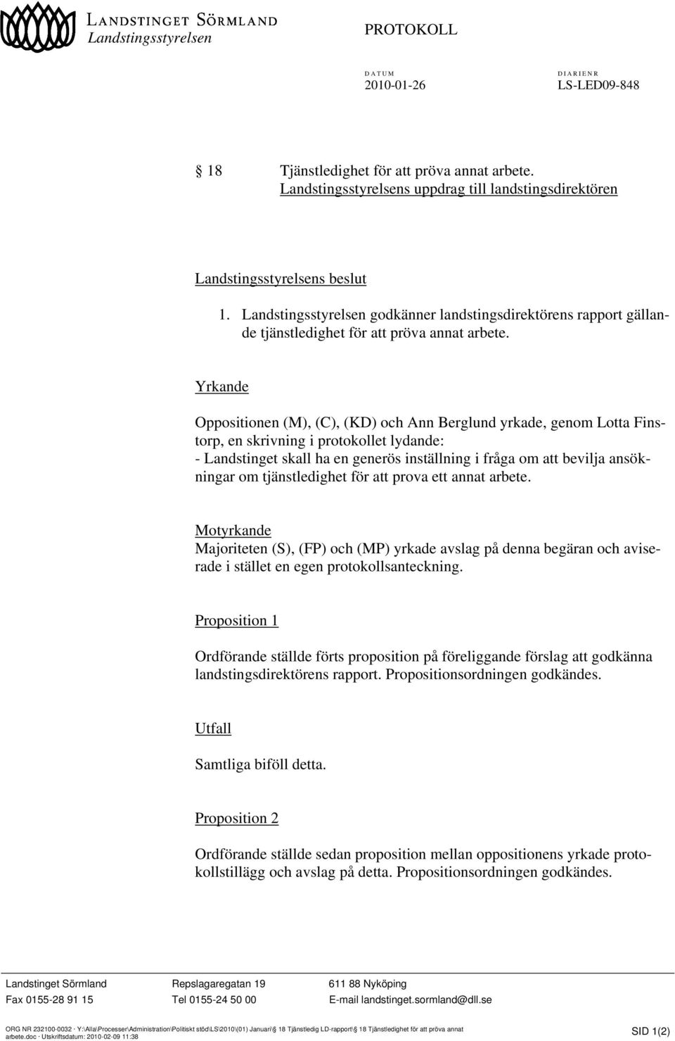 Yrkande Oppositionen (M), (C), (KD) och Ann Berglund yrkade, genom Lotta Finstorp, en skrivning i protokollet lydande: - Landstinget skall ha en generös inställning i fråga om att bevilja ansökningar