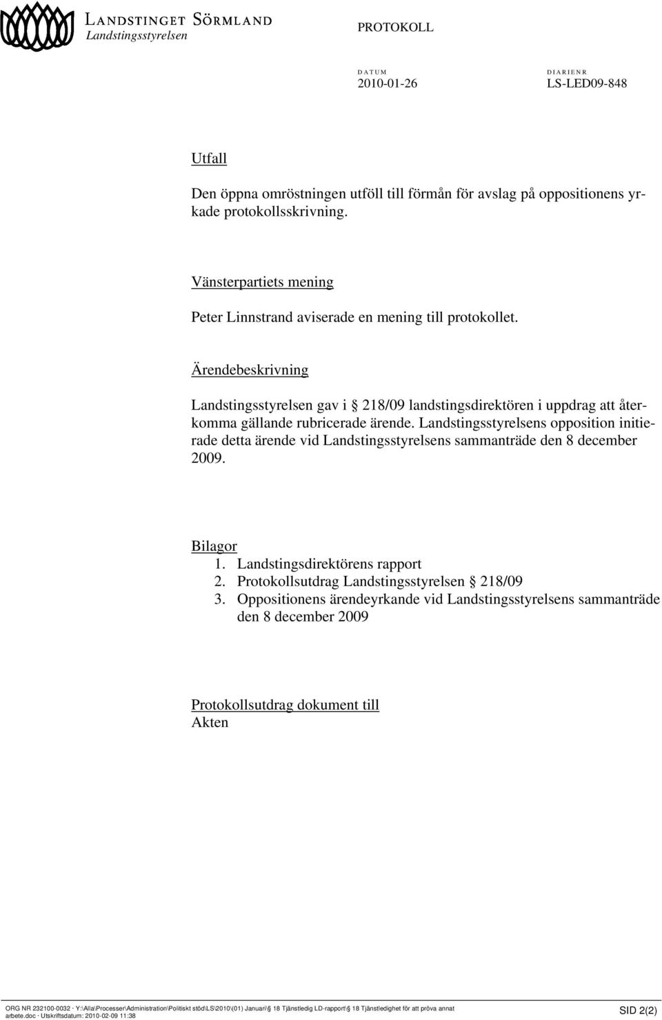 Ärendebeskrivning Landstingsstyrelsen gav i 218/09 landstingsdirektören i uppdrag att återkomma gällande rubricerade ärende.