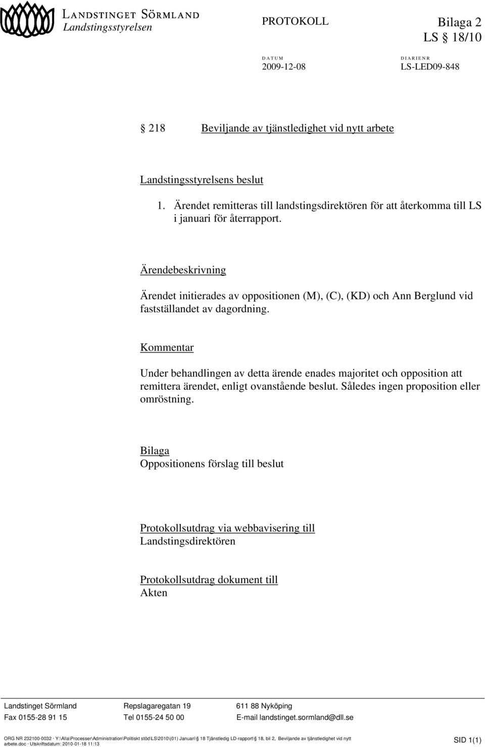 Ärendebeskrivning Ärendet initierades av oppositionen (M), (C), (KD) och Ann Berglund vid fastställandet av dagordning.