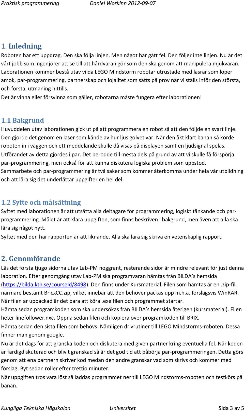 Laborationen kommer bestå utav vilda LEGO Mindstorm robotar utrustade med lasrar som löper amok, par-programmering, partnerskap och lojalitet som sätts på prov när vi ställs inför den största, och