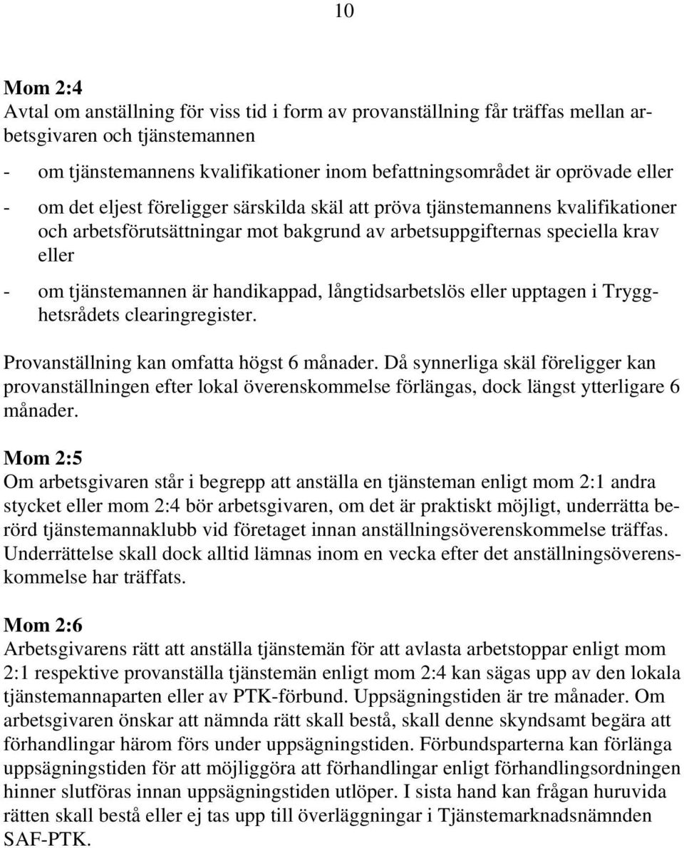 långtidsarbetslös eller upptagen i Trygghetsrådets clearingregister. Provanställning kan omfatta högst 6 månader.