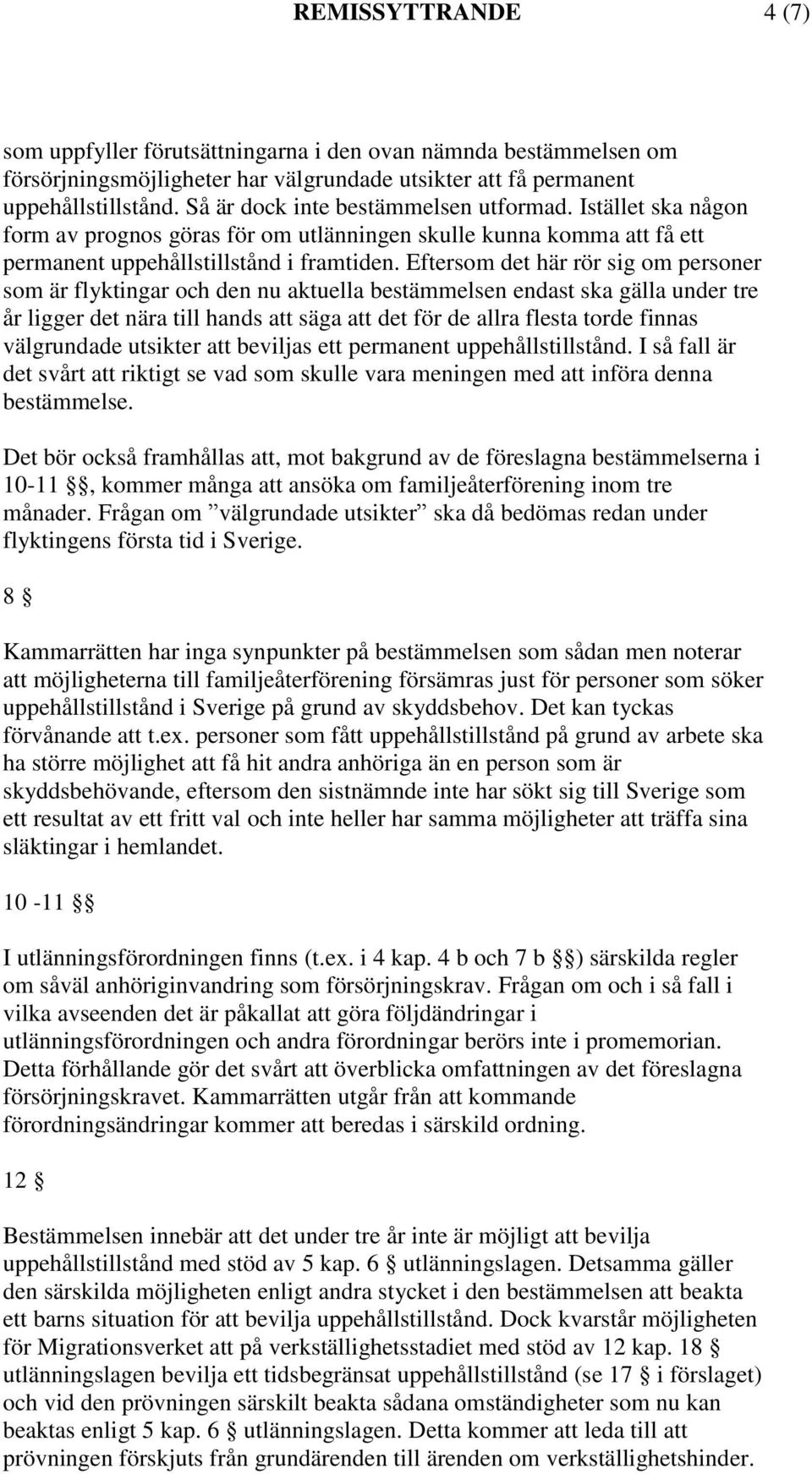 Eftersom det här rör sig om personer som är flyktingar och den nu aktuella bestämmelsen endast ska gälla under tre år ligger det nära till hands att säga att det för de allra flesta torde finnas