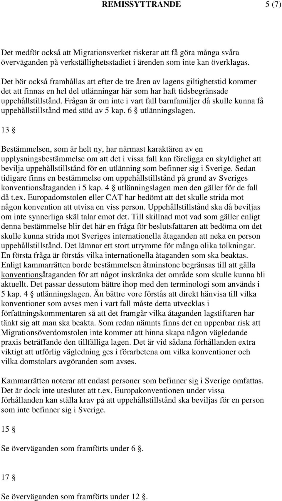 Frågan är om inte i vart fall barnfamiljer då skulle kunna få uppehållstillstånd med stöd av 5 kap. 6 utlänningslagen.