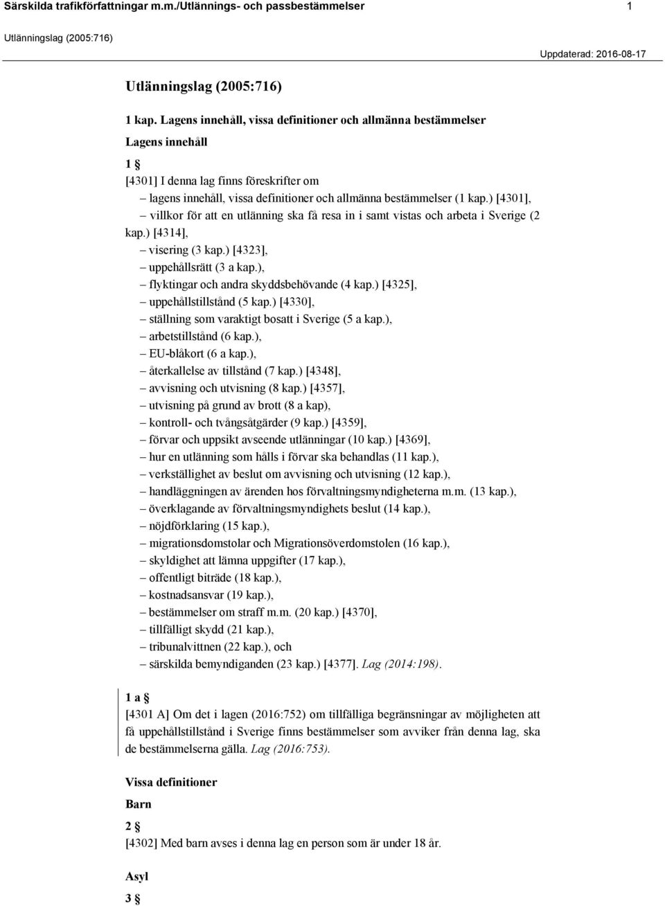 ) [4301], villkor för att en utlänning ska få resa in i samt vistas och arbeta i Sverige (2 kap.) [4314], visering (3 kap.) [4323], uppehållsrätt (3 a kap.