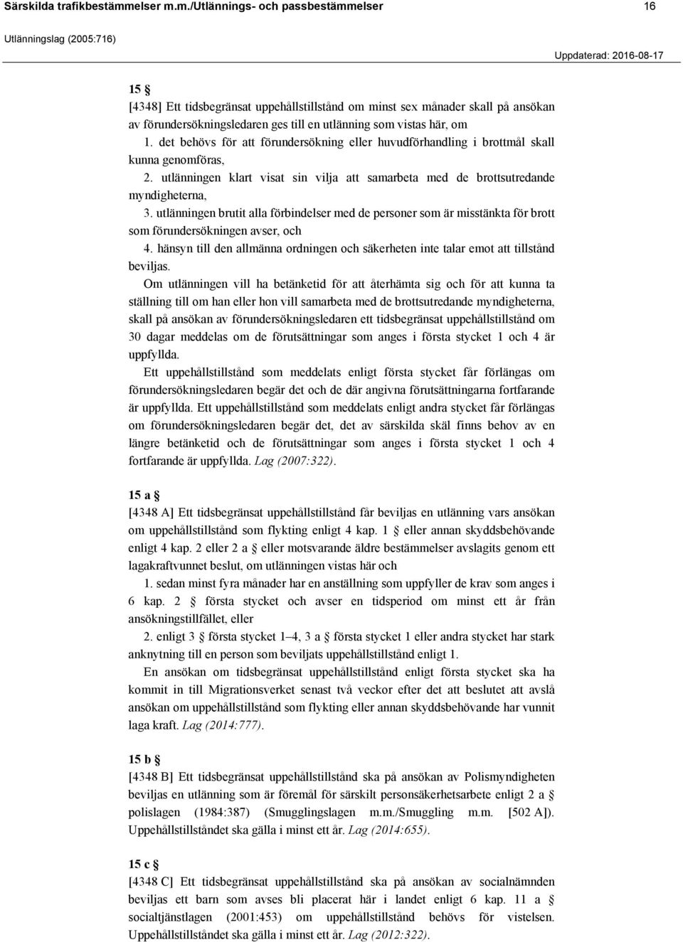 det behövs för att förundersökning eller huvudförhandling i brottmål skall kunna genomföras, 2. utlänningen klart visat sin vilja att samarbeta med de brottsutredande myndigheterna, 3.