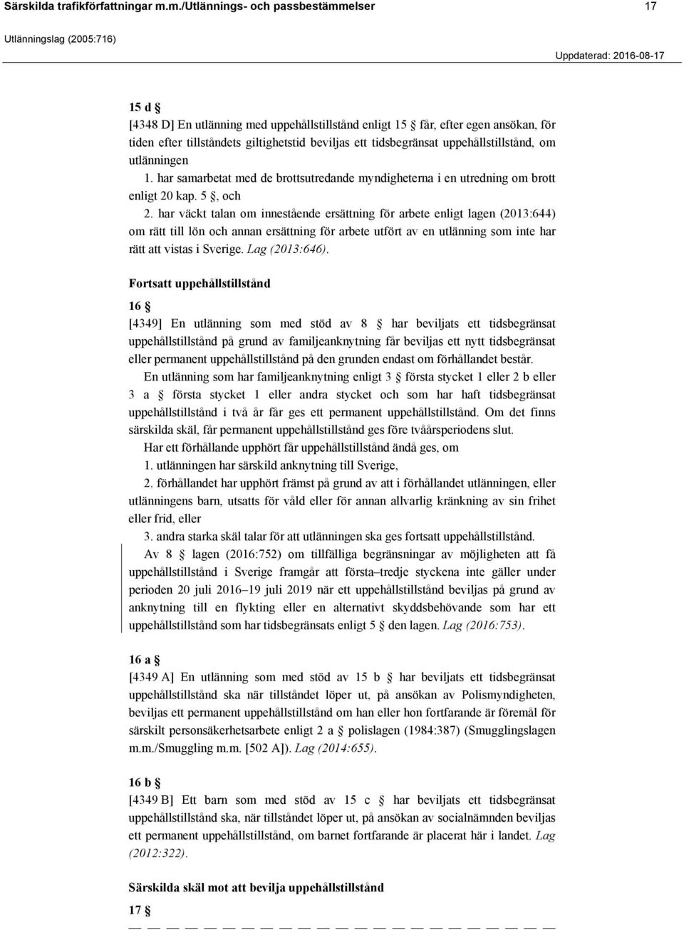 uppehållstillstånd, om utlänningen 1. har samarbetat med de brottsutredande myndigheterna i en utredning om brott enligt 20 kap. 5, och 2.