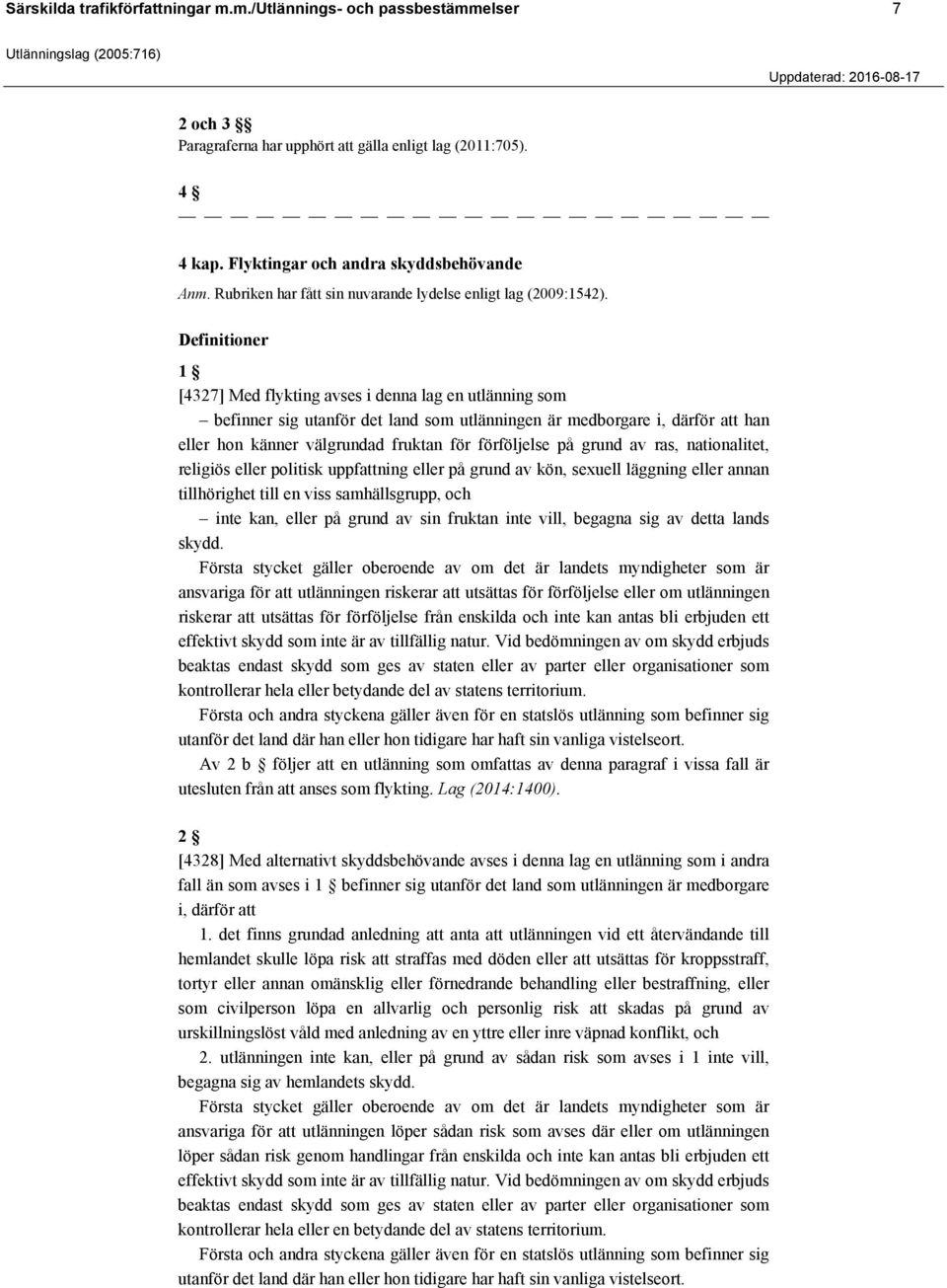 Definitioner 1 [4327] Med flykting avses i denna lag en utlänning som befinner sig utanför det land som utlänningen är medborgare i, därför att han eller hon känner välgrundad fruktan för förföljelse