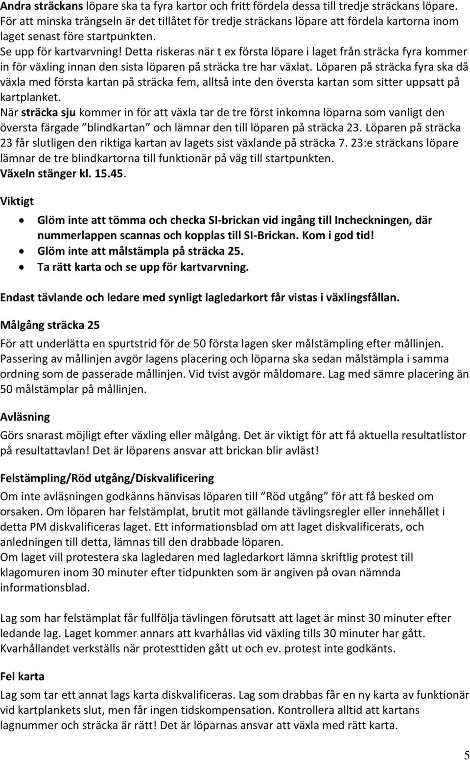 Detta riskeras när t ex första löpare i laget från sträcka fyra kommer in för växling innan den sista löparen på sträcka tre har växlat.