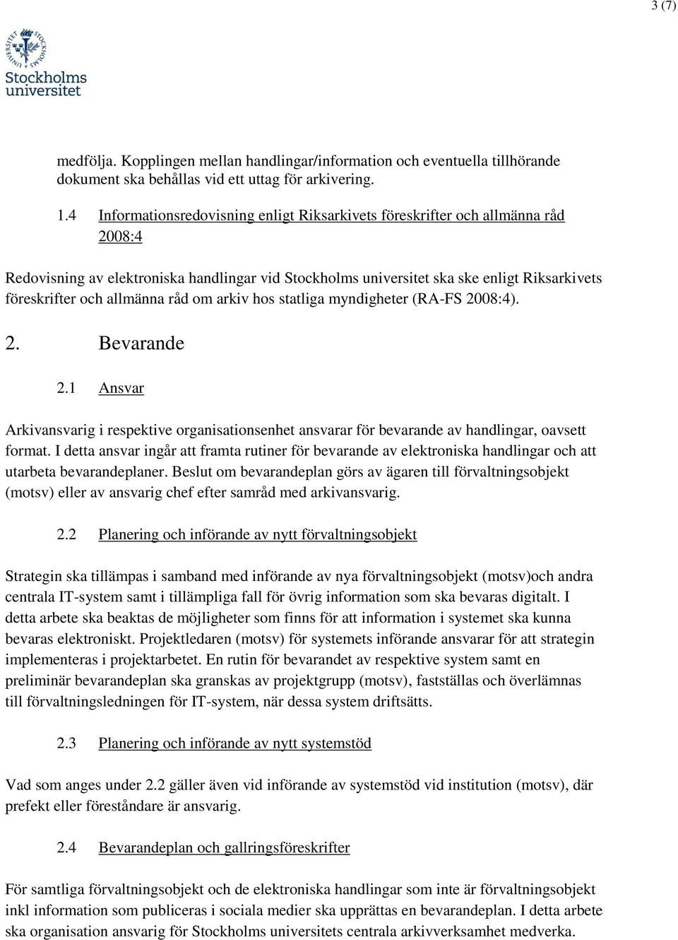 allmänna råd om arkiv hos statliga myndigheter (RA-FS 2008:4). 2. Bevarande 2.1 Ansvar Arkivansvarig i respektive organisationsenhet ansvarar för bevarande av handlingar, oavsett format.