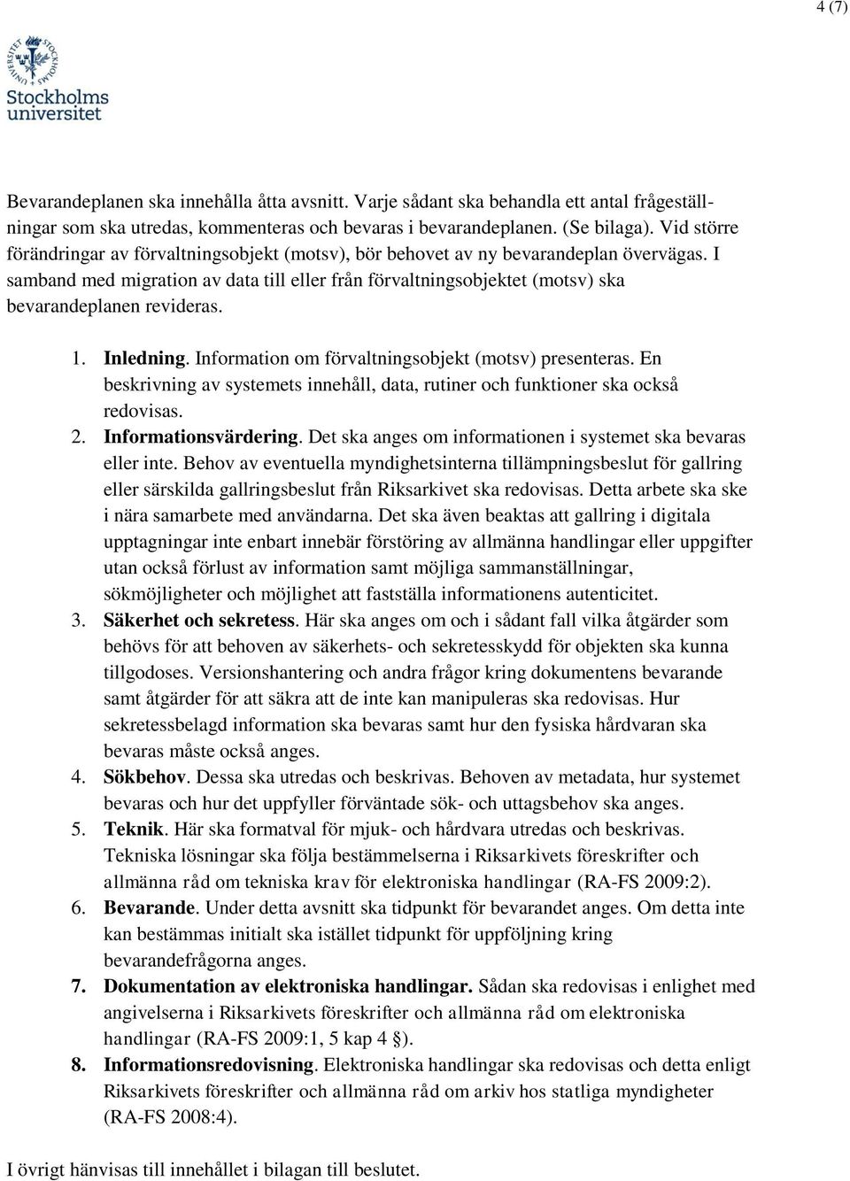 I samband med migration av data till eller från förvaltningsobjektet (motsv) ska bevarandeplanen revideras. 1. Inledning. Information om förvaltningsobjekt (motsv) presenteras.