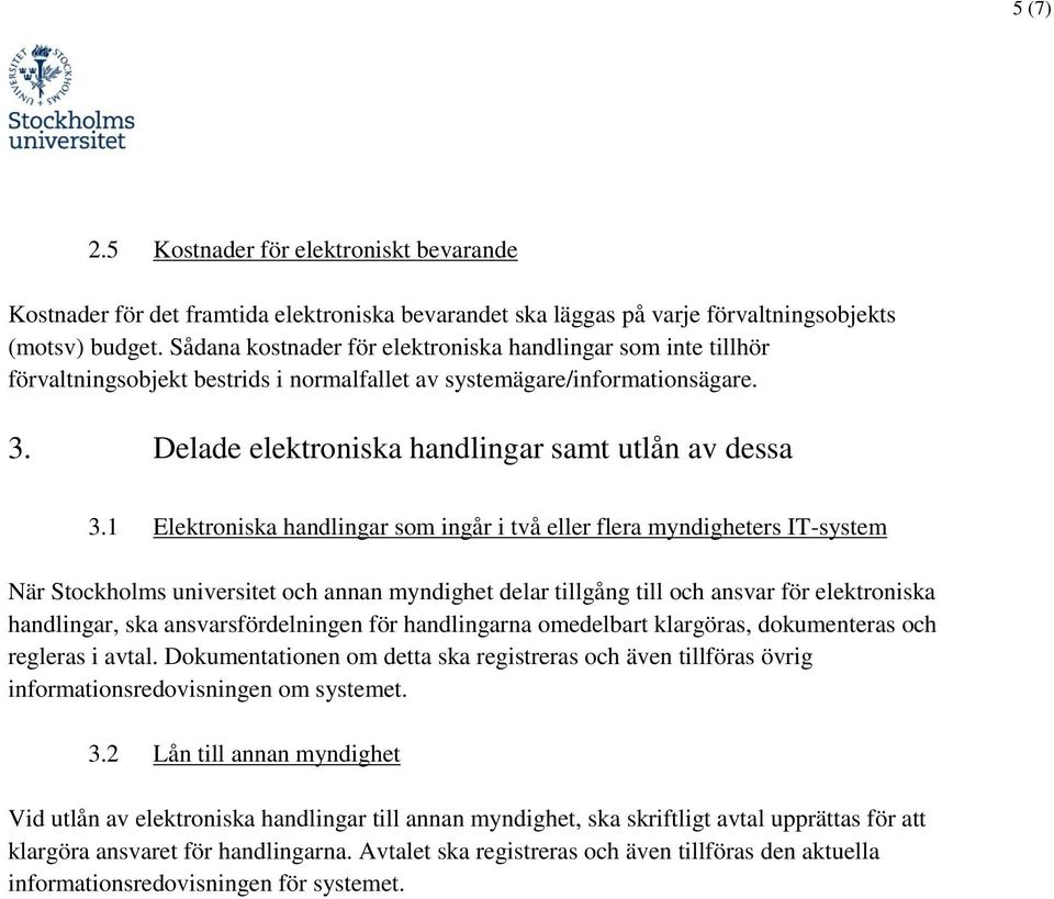 1 Elektroniska handlingar som ingår i två eller flera myndigheters IT-system När Stockholms universitet och annan myndighet delar tillgång till och ansvar för elektroniska handlingar, ska