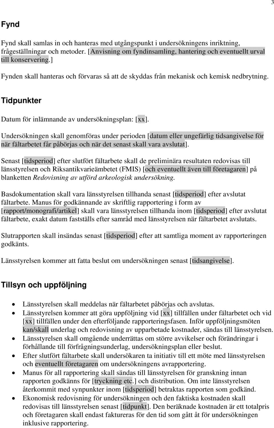 Undersökningen skall genomföras under perioden [datum eller ungefärlig tidsangivelse för när fältarbetet får påbörjas och när det senast skall vara avslutat].