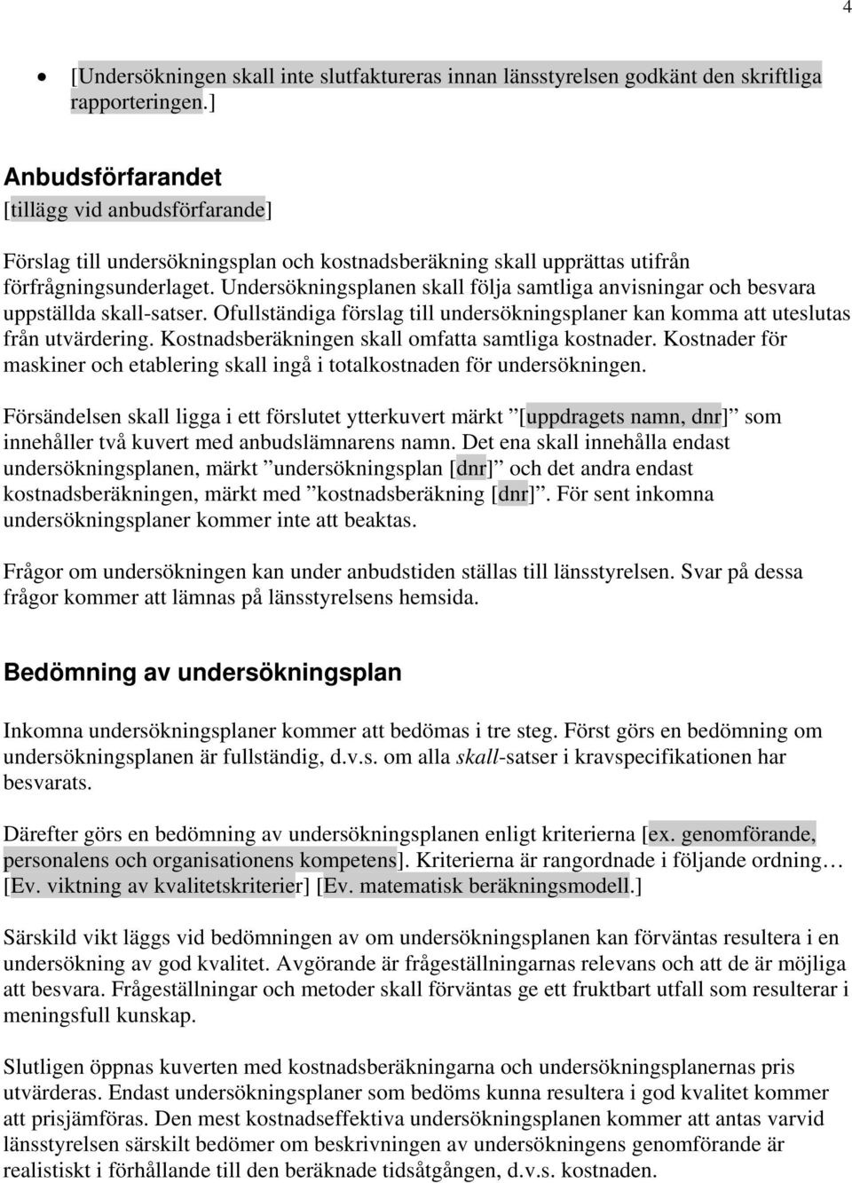 Undersökningsplanen skall följa samtliga anvisningar och besvara uppställda skall-satser. Ofullständiga förslag till undersökningsplaner kan komma att uteslutas från utvärdering.