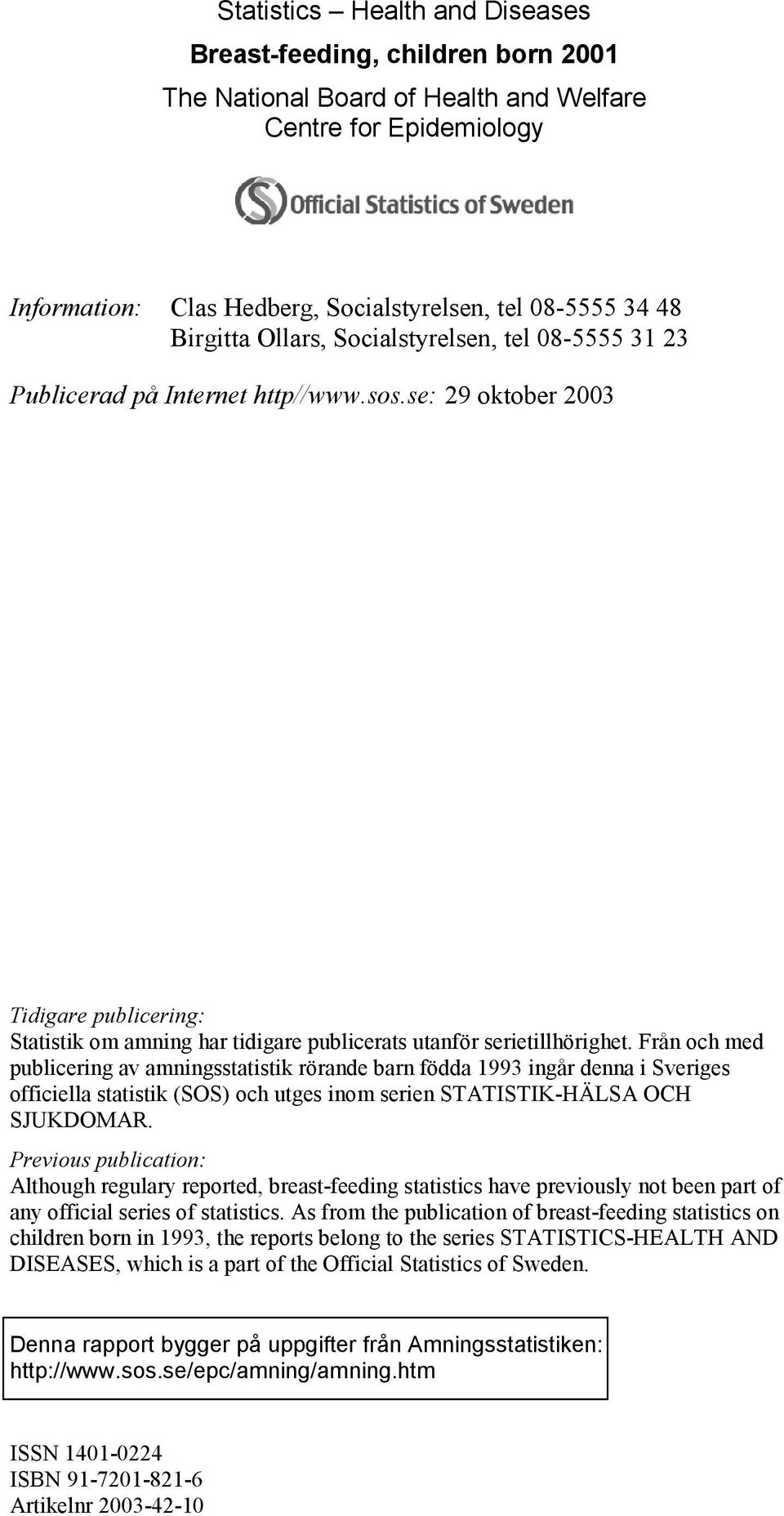 se: 29 oktober 2003 Tidigare publicering: Statistik om amning har tidigare publicerats utanför serietillhörighet.