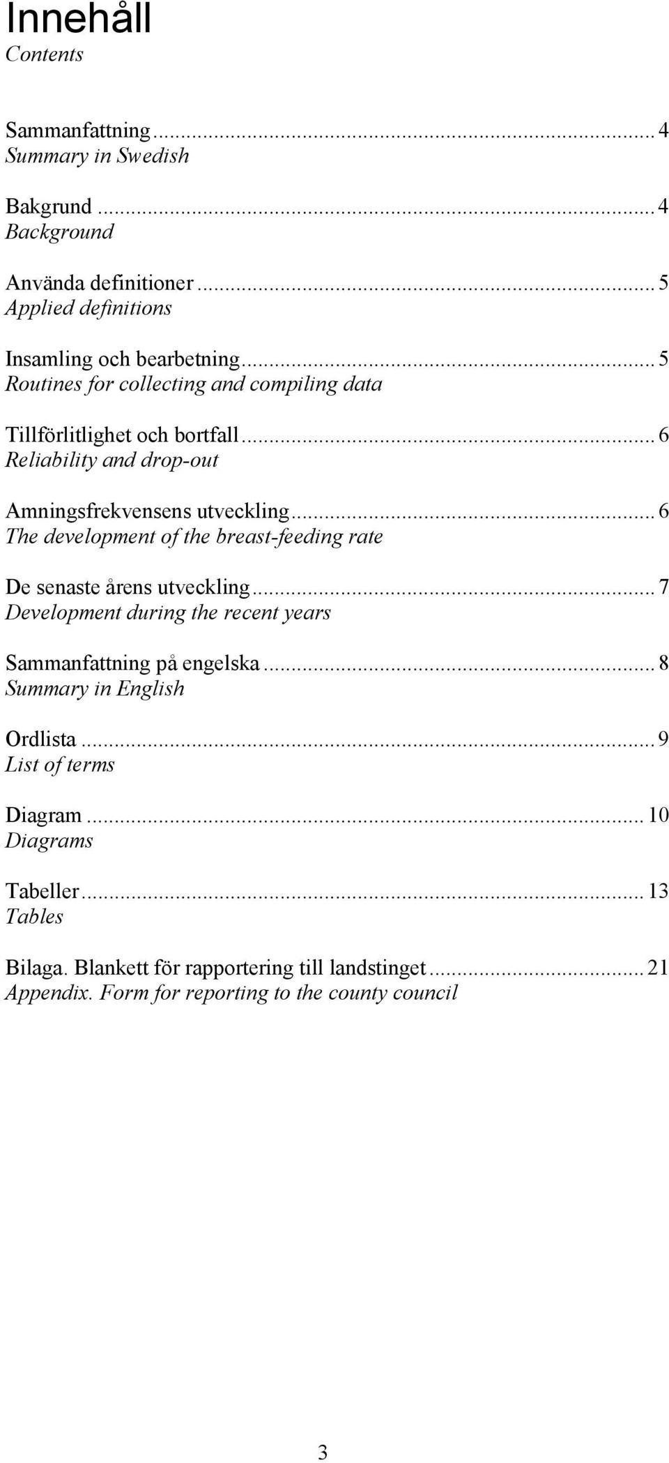 .. 6 The development of the breast-feeding rate De senaste årens utveckling... 7 Development during the recent years Sammanfattning på engelska.