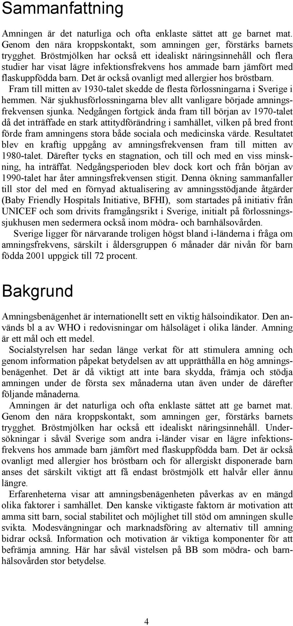 Det är också ovanligt med allergier hos bröstbarn. Fram till mitten av 1930-talet skedde de flesta förlossningarna i Sverige i hemmen.