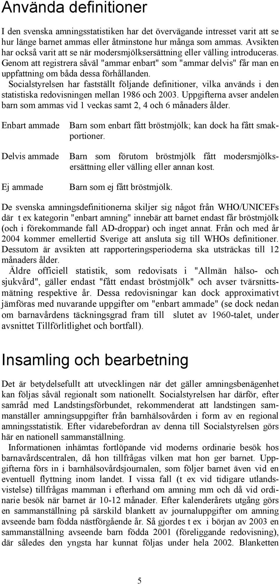 Socialstyrelsen har fastställt följande definitioner, vilka används i den statistiska redovisningen mellan 1986 och 2003.