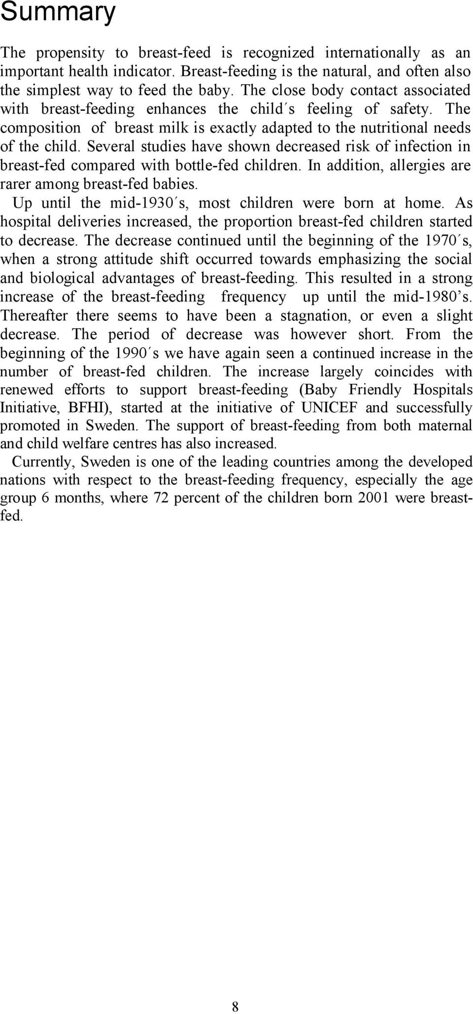 Several studies have shown decreased risk of infection in breast-fed compared with bottle-fed children. In addition, allergies are rarer among breast-fed babies.