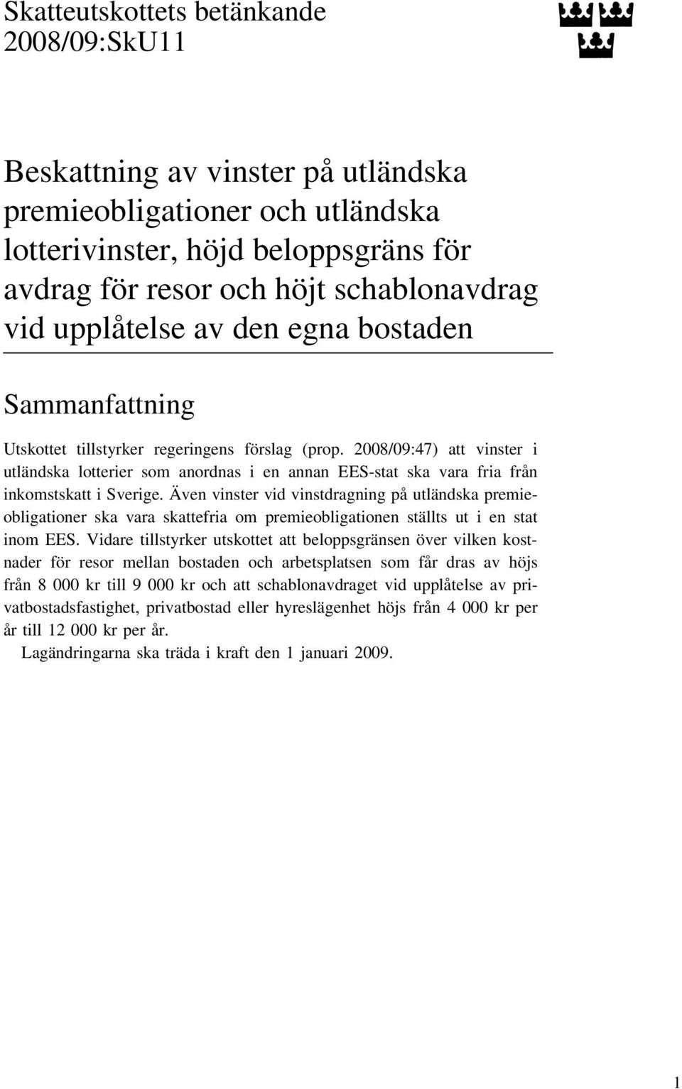 2008/09:47) att vinster i utländska lotterier som anordnas i en annan EES-stat ska vara fria från inkomstskatt i Sverige.