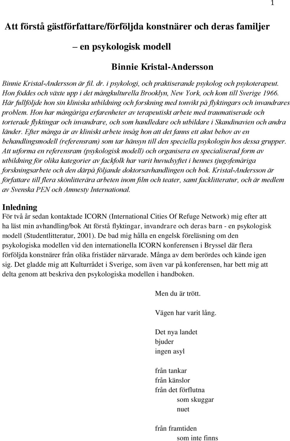 Här fullföljde hon sin kliniska utbildning och forskning med tonvikt på flyktingars och invandrares problem.