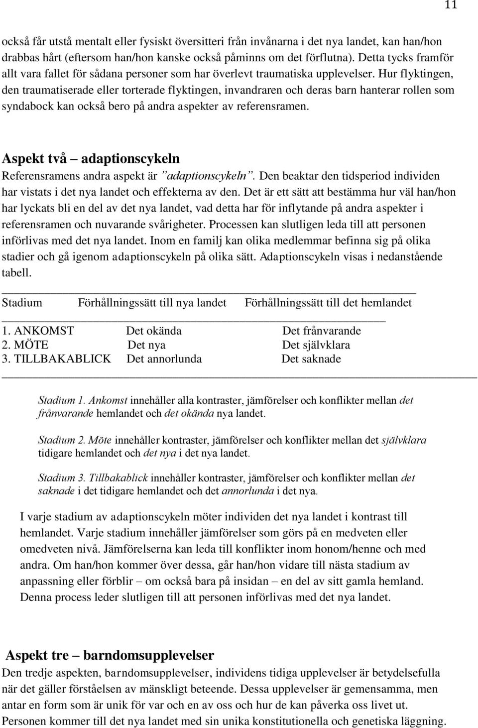 Hur flyktingen, den traumatiserade eller torterade flyktingen, invandraren och deras barn hanterar rollen som syndabock kan också bero på andra aspekter av referensramen.