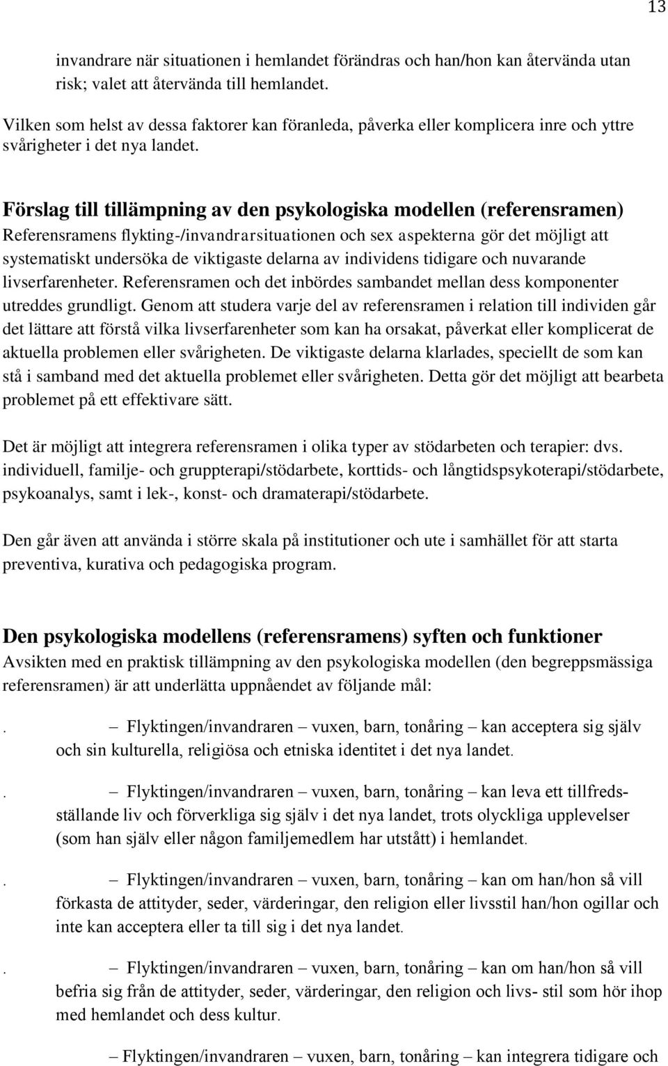 Förslag till tillämpning av den psykologiska modellen (referensramen) Referensramens flykting-/invandrarsituationen och sex aspekterna gör det möjligt att systematiskt undersöka de viktigaste delarna