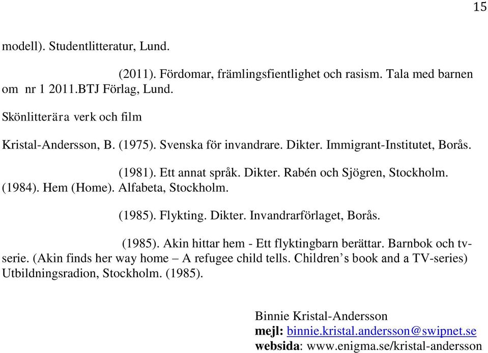 (1984). Hem (Home). Alfabeta, Stockholm. (1985). Flykting. Dikter. Invandrarförlaget, Borås. (1985). Akin hittar hem - Ett flyktingbarn berättar. Barnbok och tvserie.