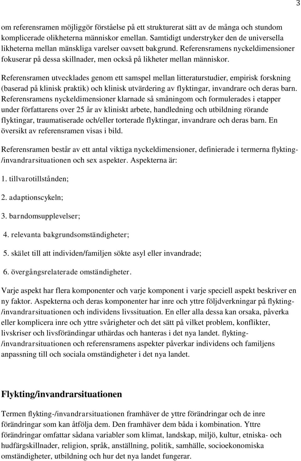 Referensramen utvecklades genom ett samspel mellan litteraturstudier, empirisk forskning (baserad på klinisk praktik) och klinisk utvärdering av flyktingar, invandrare och deras barn.