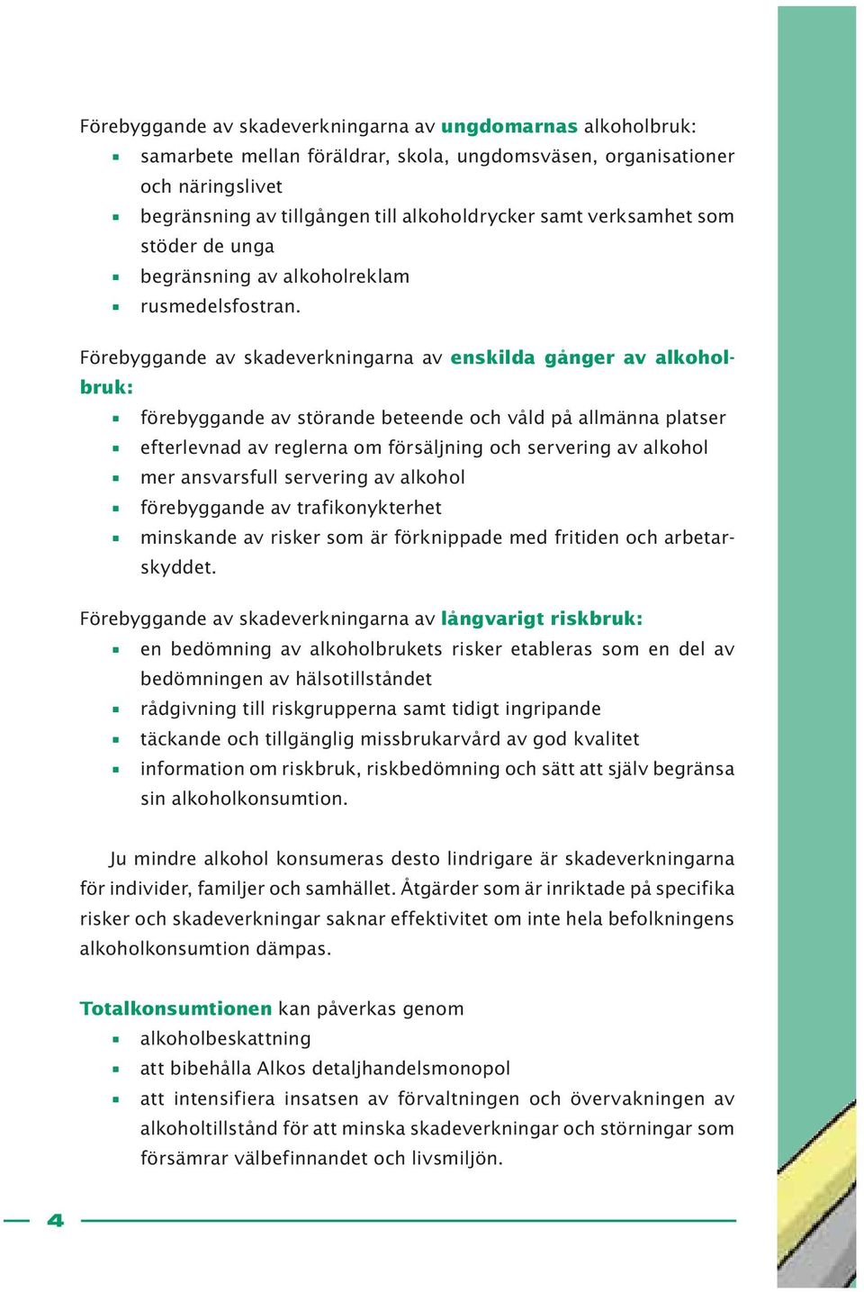 Förebyggande av skadeverkningarna av enskilda gånger av alkoholbruk: förebyggande av störande beteende och våld på allmänna platser efterlevnad av reglerna om försäljning och servering av alkohol mer