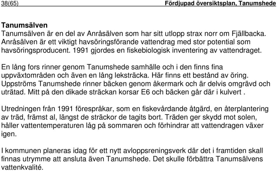 En lång fors rinner genom Tanumshede samhälle och i den finns fina uppväxtområden och även en lång leksträcka. Här finns ett bestånd av öring.