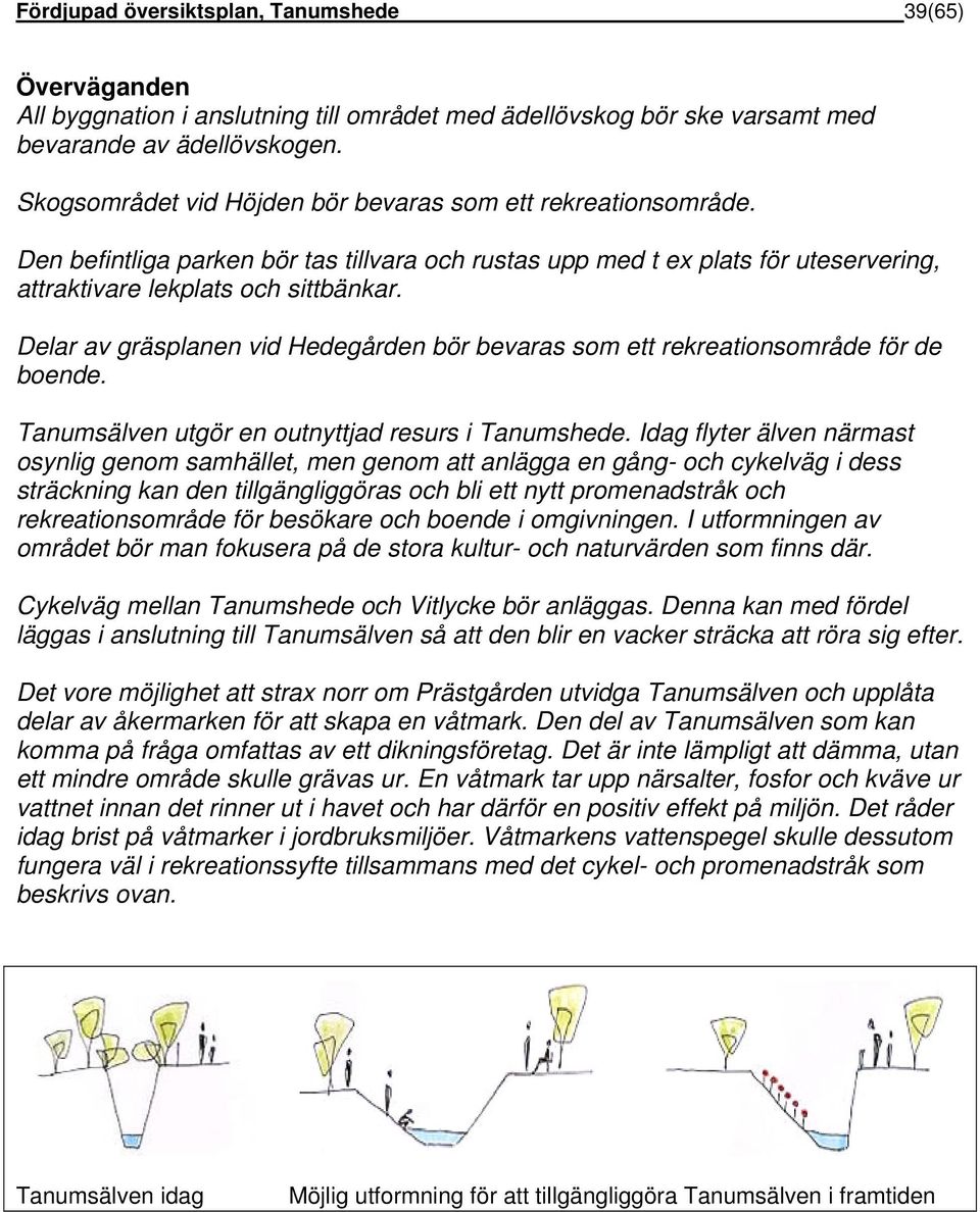 Delar av gräsplanen vid Hedegården bör bevaras som ett rekreationsområde för de boende. Tanumsälven utgör en outnyttjad resurs i Tanumshede.