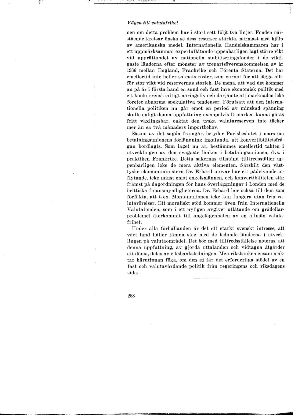 trepartsöverenskommelsen av år 1936 mellan England, Frankrike och Förenta Staterna. Det har emellertid inte heller saknats röster, som varnat för att lägga alltför stor vikt vid reservernas storlek.